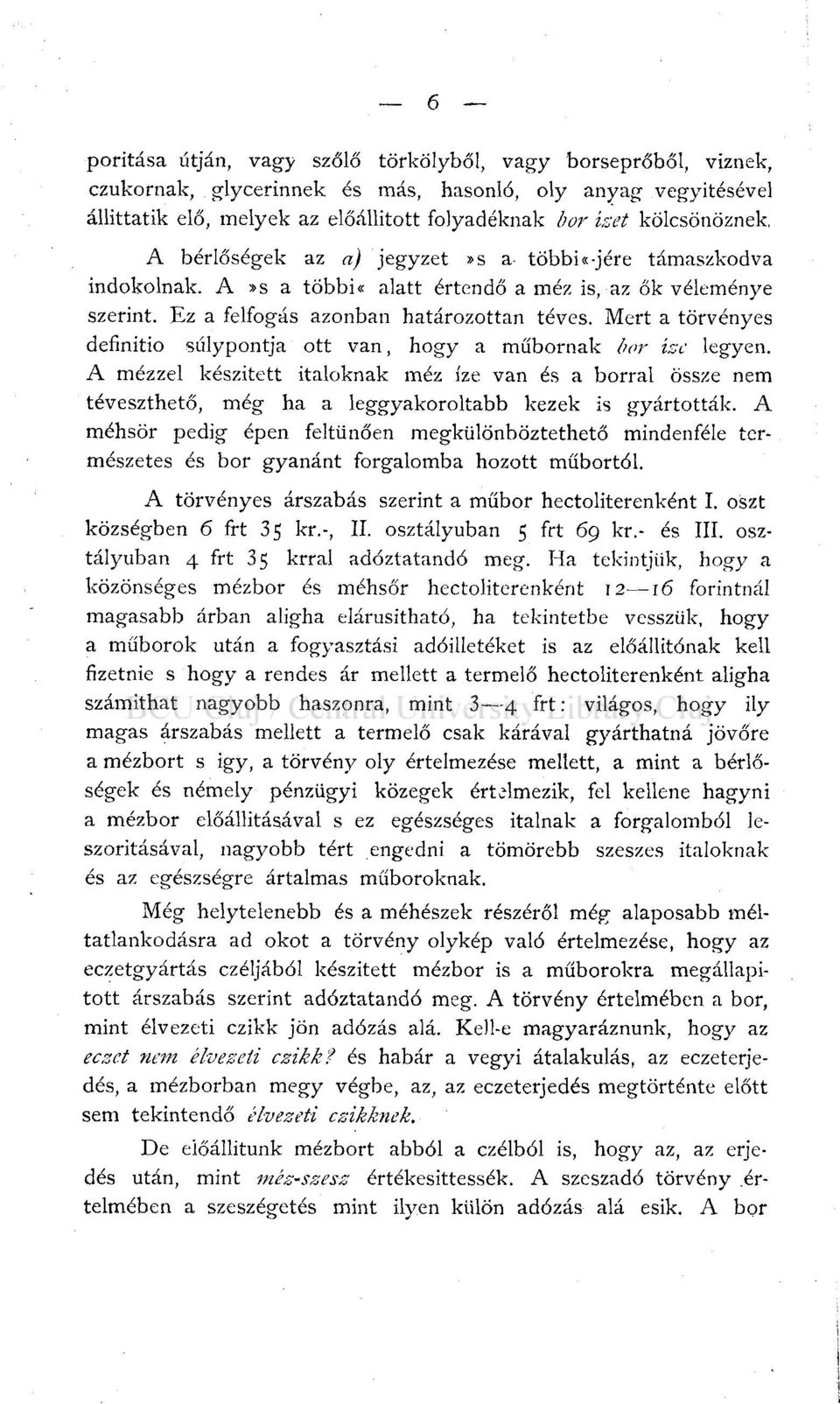 Mert a törvényes definitio súlypontja ott van, hogy a műbornak bor íze legyen. A mézzel készített italoknak méz íze van és a borral össze nem téveszthető, még ha a leggyakoroltabb kezek is gyártották.