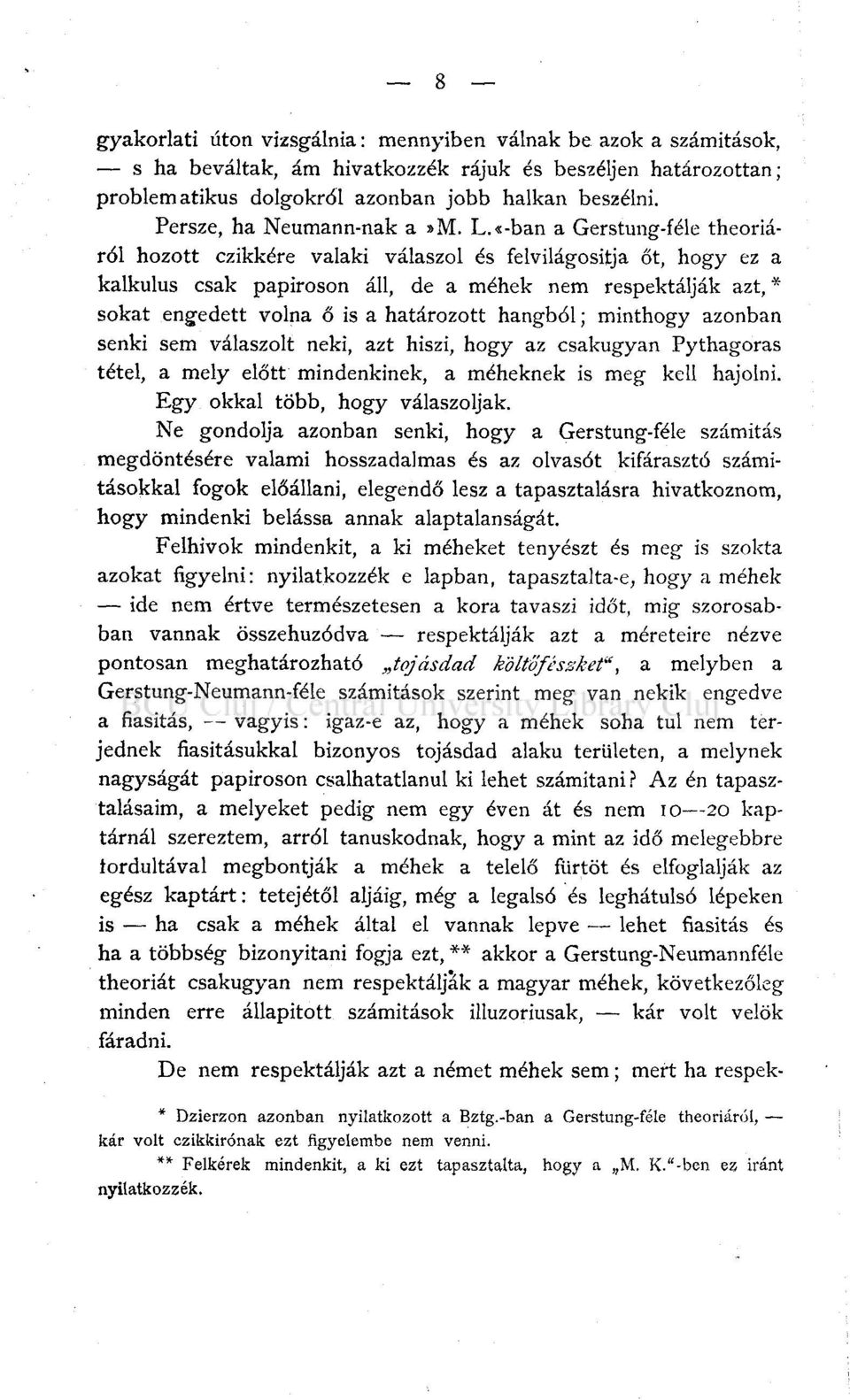 «-ban a Gerstung-féle theoriáról hozott czikkére valaki válaszol és felvilágosítja őt, hogy ez a kalkulus csak papiroson áll, de a méhek nem respektálják azt, * sokat engedett volna ő is a határozott