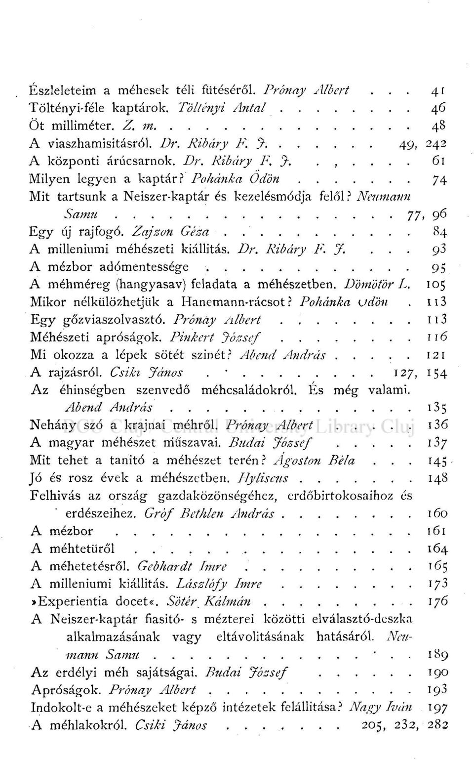 Dr. Ribáry F. J.... g3 A mézbor adómentessége 95 A méhméreg (hangyasav) feladata a méhészetben. Dömötör L. 105 Mikor nélkülözhetjük a Hanemann-rácsot? Pohánka vdön. 113 Egy gőzviaszolvasztó.