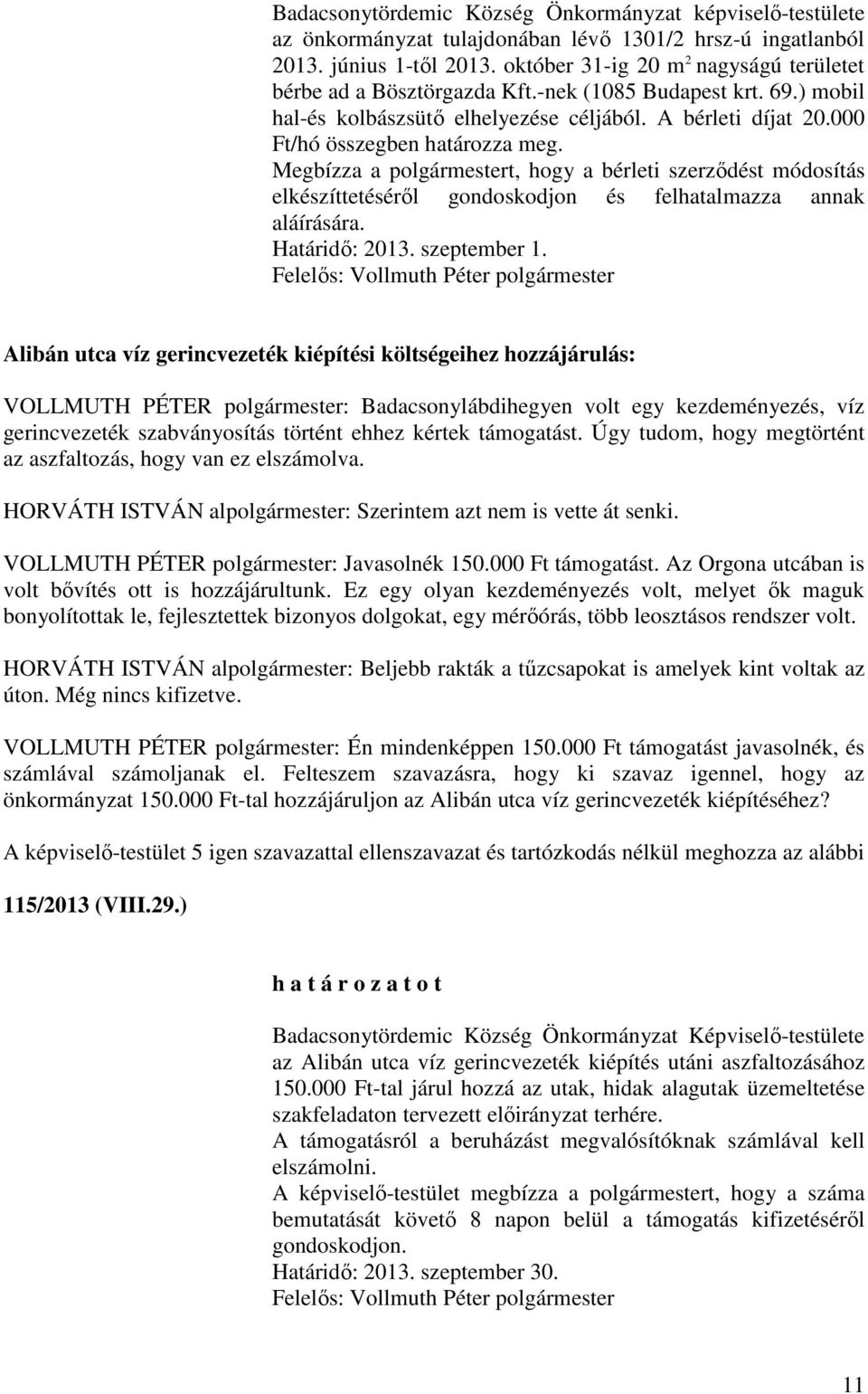 Megbízza a polgármestert, hogy a bérleti szerződést módosítás elkészíttetéséről gondoskodjon és felhatalmazza annak aláírására. Határidő: 2013. szeptember 1.