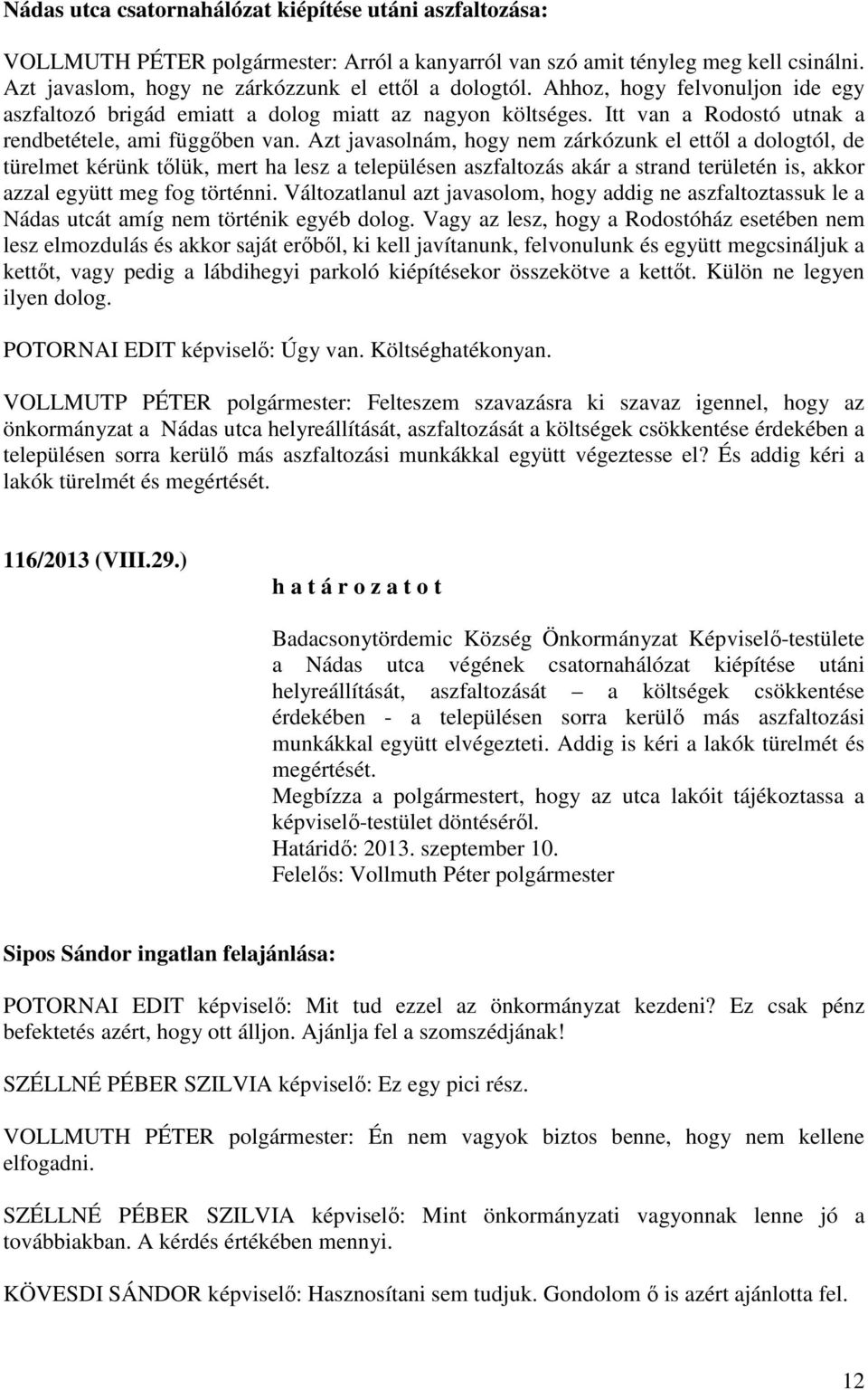 Azt javasolnám, hogy nem zárkózunk el ettől a dologtól, de türelmet kérünk tőlük, mert ha lesz a településen aszfaltozás akár a strand területén is, akkor azzal együtt meg fog történni.