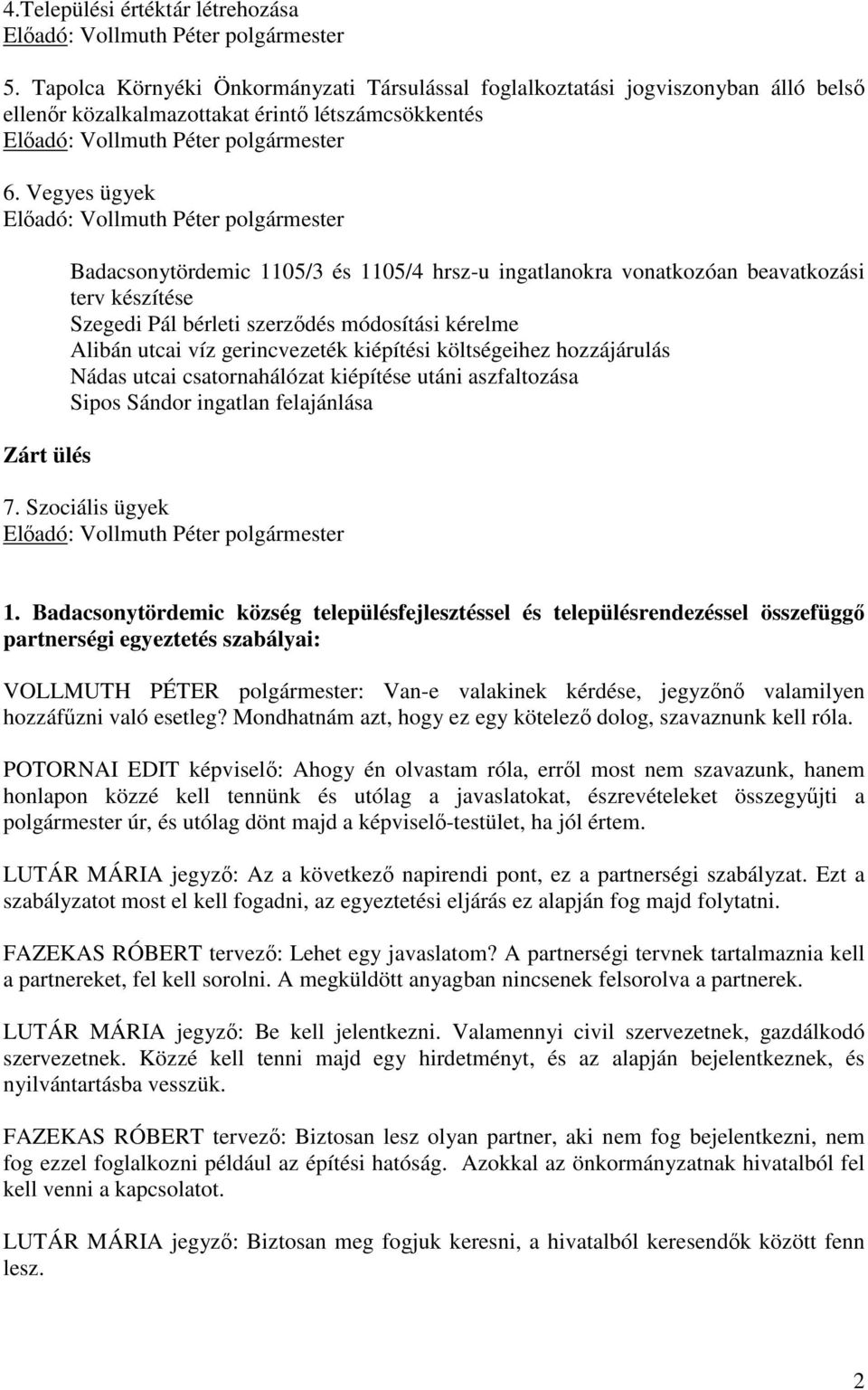 Vegyes ügyek Előadó: Vollmuth Péter polgármester Zárt ülés Badacsonytördemic 1105/3 és 1105/4 hrsz-u ingatlanokra vonatkozóan beavatkozási terv készítése Szegedi Pál bérleti szerződés módosítási