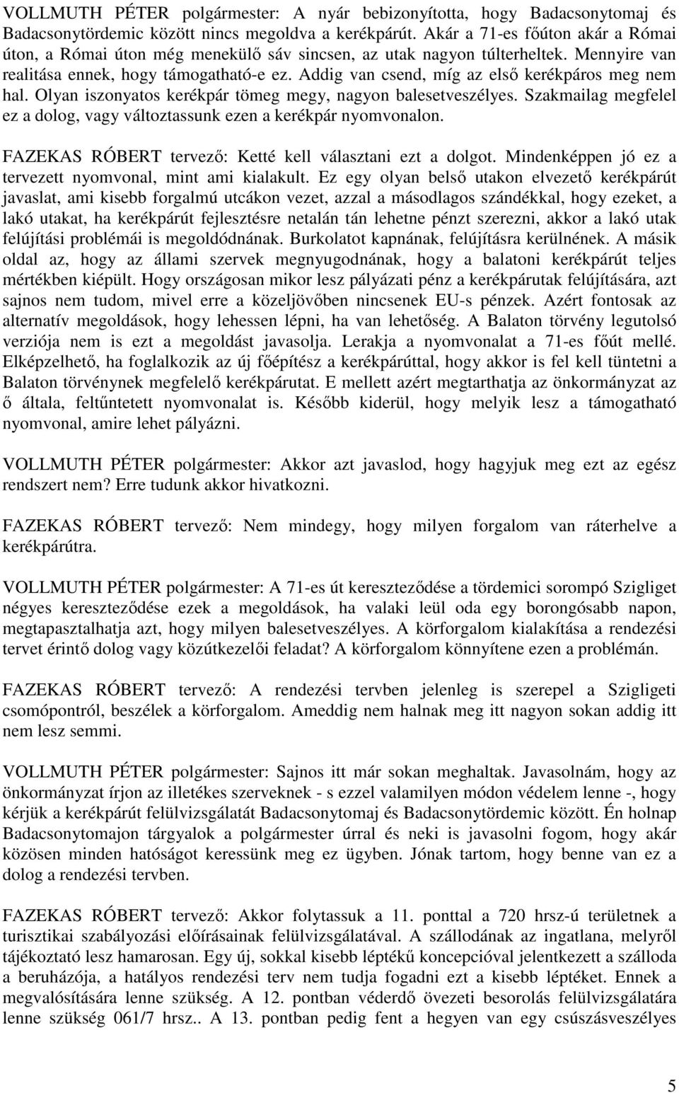 Addig van csend, míg az első kerékpáros meg nem hal. Olyan iszonyatos kerékpár tömeg megy, nagyon balesetveszélyes. Szakmailag megfelel ez a dolog, vagy változtassunk ezen a kerékpár nyomvonalon.