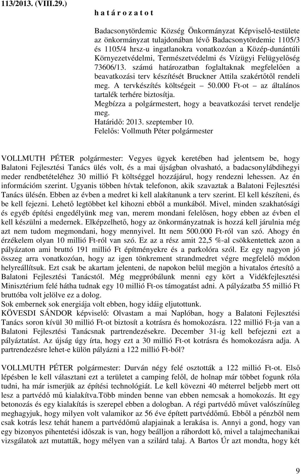 Természetvédelmi és Vízügyi Felügyelőség 73606/13. számú határozatban foglaltaknak megfelelően a beavatkozási terv készítését Bruckner Attila szakértőtől rendeli meg. A tervkészítés költségeit 50.