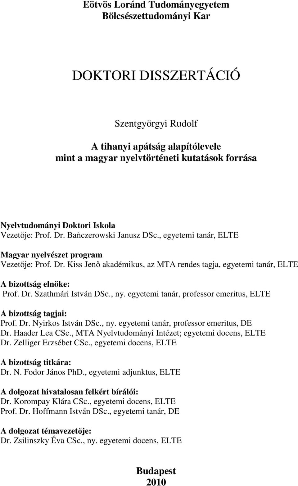 Dr. Szathmári István DSc., ny. egyetemi tanár, professor emeritus, ELTE A bizottság tagjai: Prof. Dr. Nyirkos István DSc., ny. egyetemi tanár, professor emeritus, DE Dr. Haader Lea CSc.