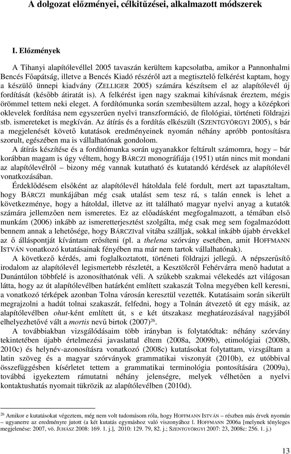 ünnepi kiadvány (ZELLIGER 2005) számára készítsem el az alapítólevél új fordítását (később átiratát is). A felkérést igen nagy szakmai kihívásnak éreztem, mégis örömmel tettem neki eleget.