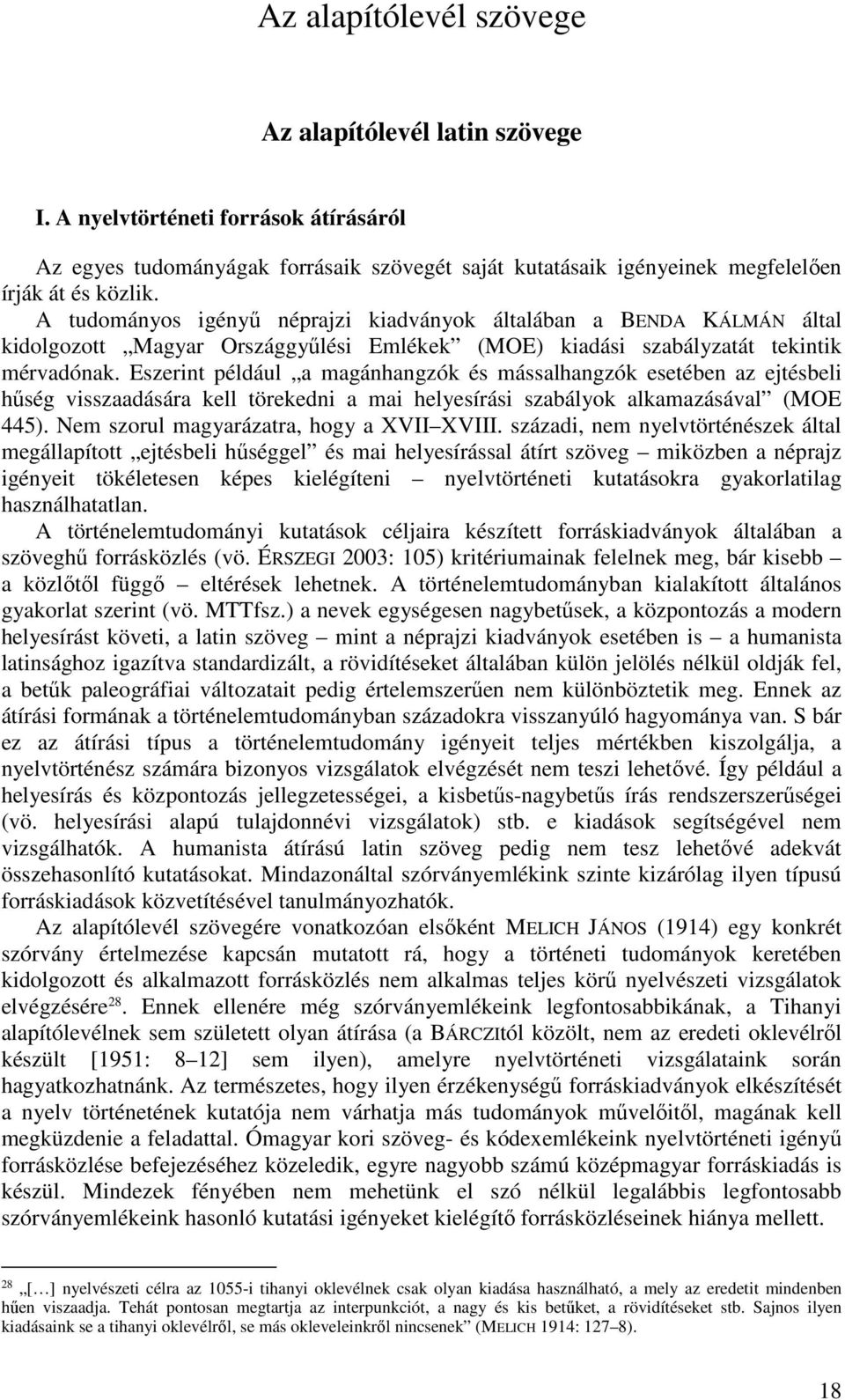 Eszerint például a magánhangzók és mássalhangzók esetében az ejtésbeli hűség visszaadására kell törekedni a mai helyesírási szabályok alkamazásával (MOE 445).