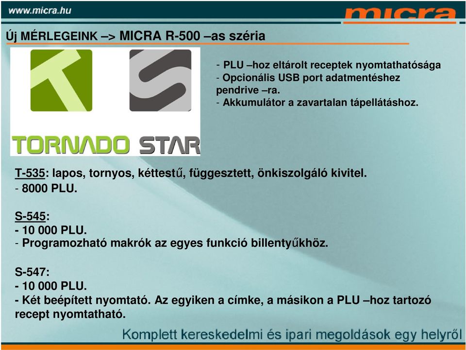 T-535: lapos, tornyos, kéttestű, függesztett, önkiszolgáló kivitel. - 8000 PLU. S-545: - 10 000 PLU.