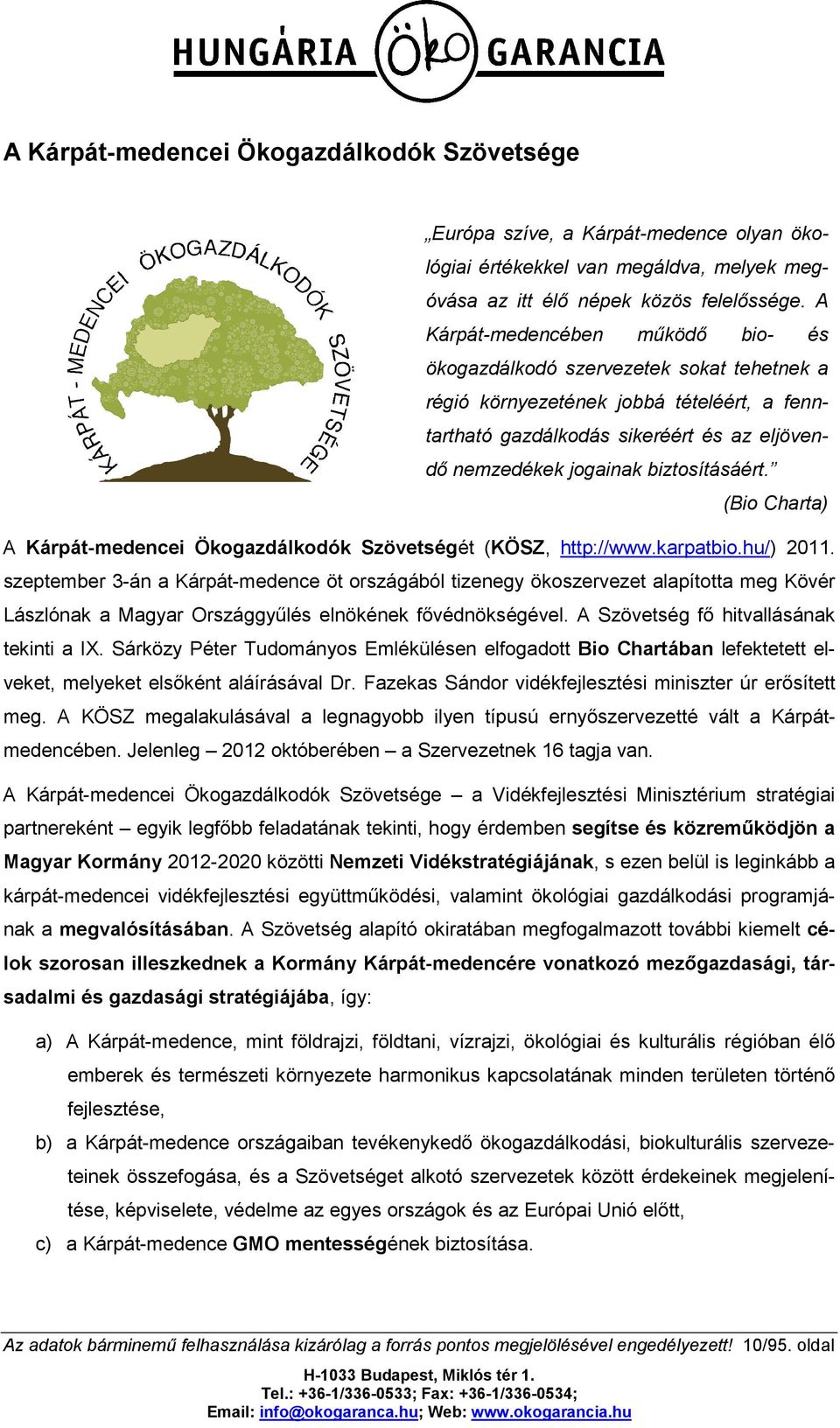 biztosításáért. (Bio Charta) A Kárpát-medencei Ökogazdálkodók Szövetségét (KÖSZ, http://www.karpatbio.hu/) 2011.
