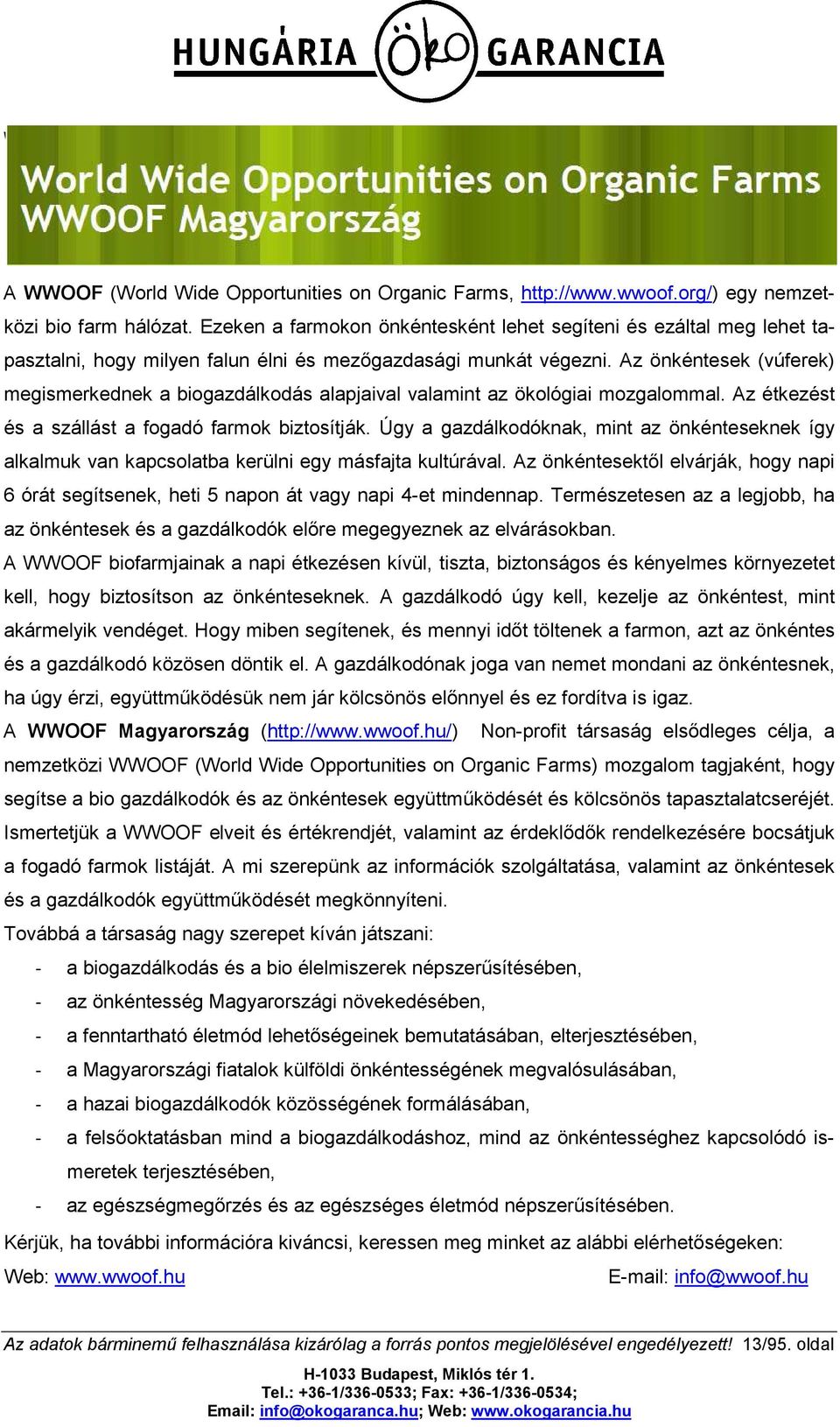 Az önkéntesek (vúferek) megismerkednek a biogazdálkodás alapjaival valamint az ökológiai mozgalommal. Az étkezést és a szállást a fogadó farmok biztosítják.