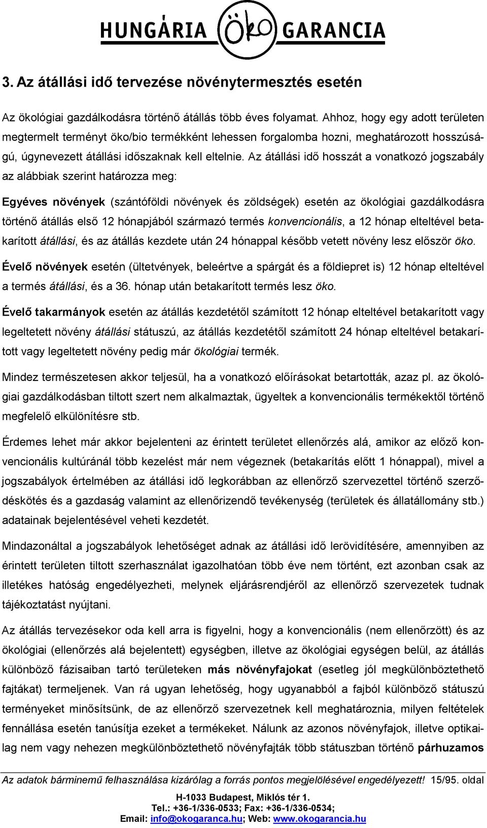 Az átállási idő hosszát a vonatkozó jogszabály az alábbiak szerint határozza meg: Egyéves növények (szántóföldi növények és zöldségek) esetén az ökológiai gazdálkodásra történő átállás első 12