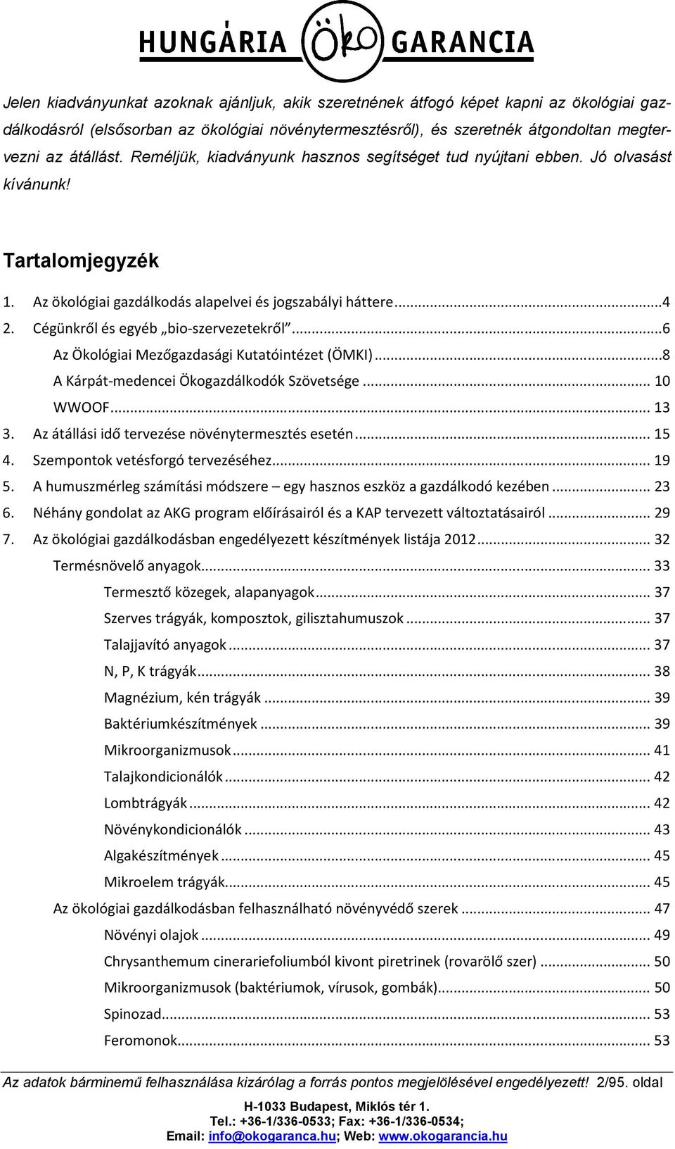 Cégünkről és egyéb bio-szervezetekről...6 Az Ökológiai Mezőgazdasági Kutatóintézet (ÖMKI)...8 A Kárpát-medencei Ökogazdálkodók Szövetsége... 10 WWOOF... 13 3.