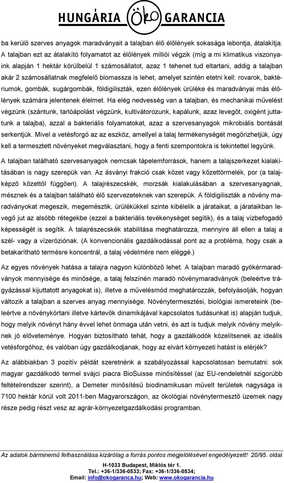 számosállatnak megfelelő biomassza is lehet, amelyet szintén etetni kell: rovarok, baktériumok, gombák, sugárgombák, földigiliszták, ezen élőlények ürüléke és maradványai más élőlények számára