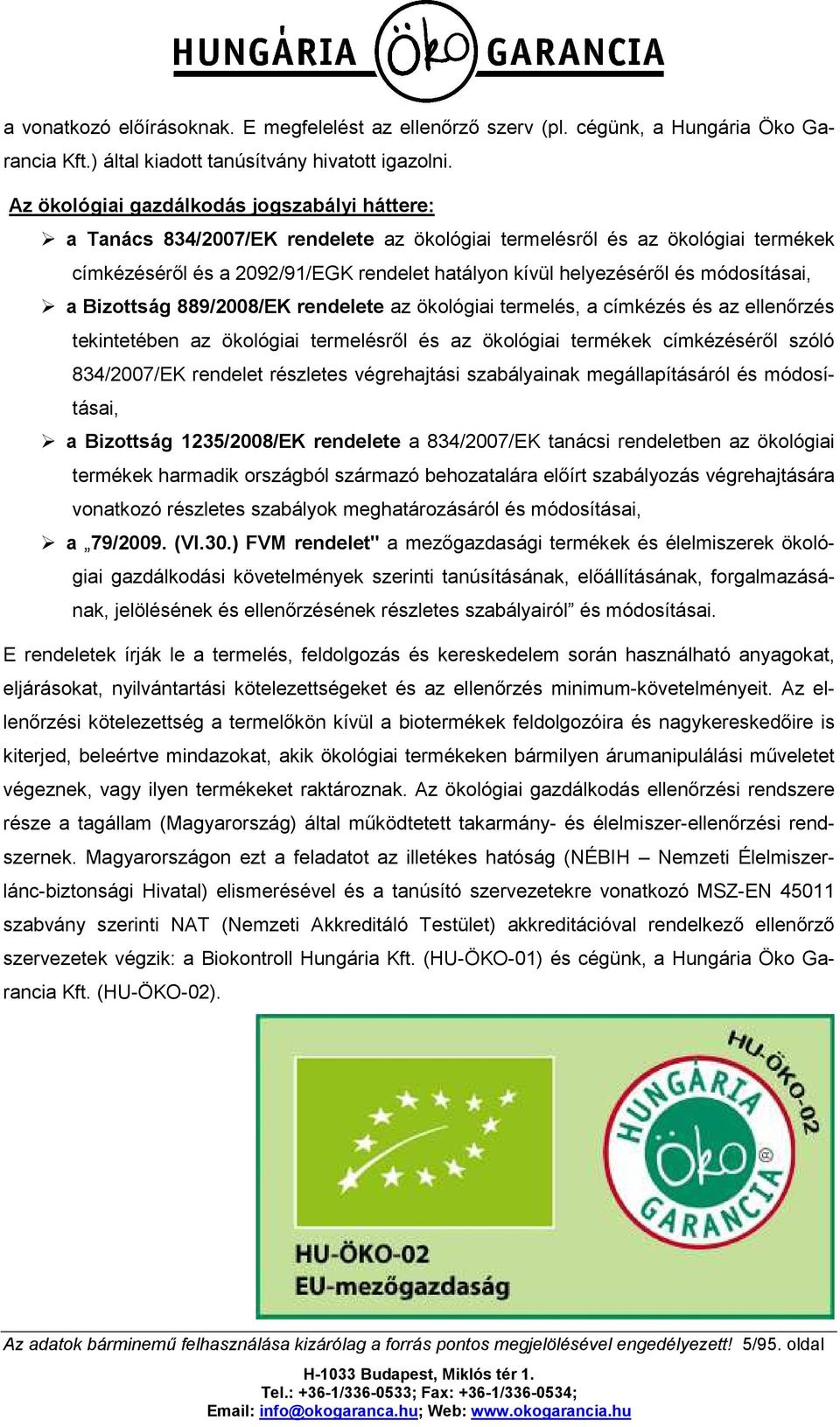 módosításai, a Bizottság 889/2008/EK rendelete az ökológiai termelés, a címkézés és az ellenőrzés tekintetében az ökológiai termelésről és az ökológiai termékek címkézéséről szóló 834/2007/EK