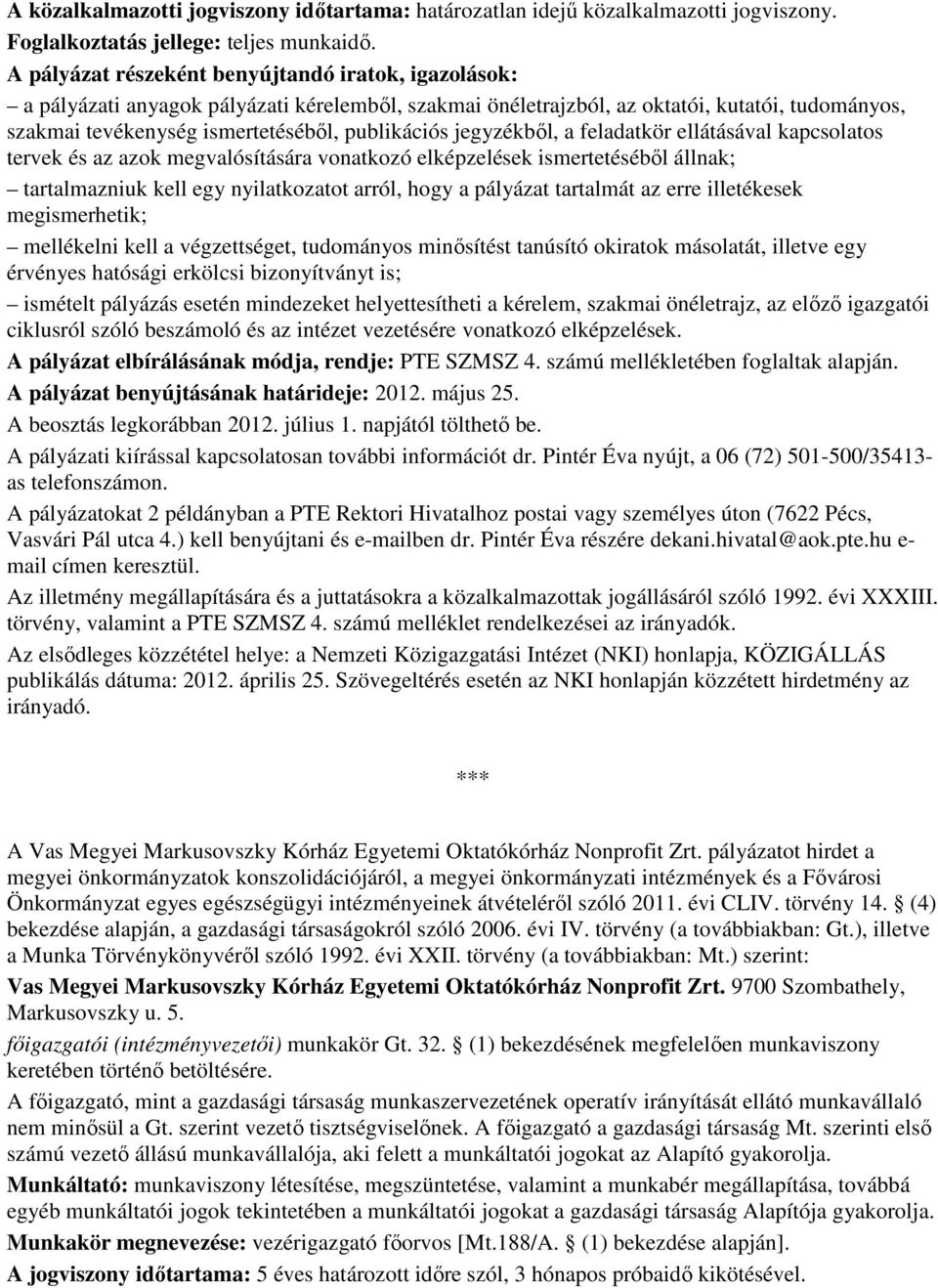jegyzékbıl, a feladatkör ellátásával kapcsolatos tervek és az azok megvalósítására vonatkozó elképzelések ismertetésébıl állnak; tartalmazniuk kell egy nyilatkozatot arról, hogy a pályázat tartalmát