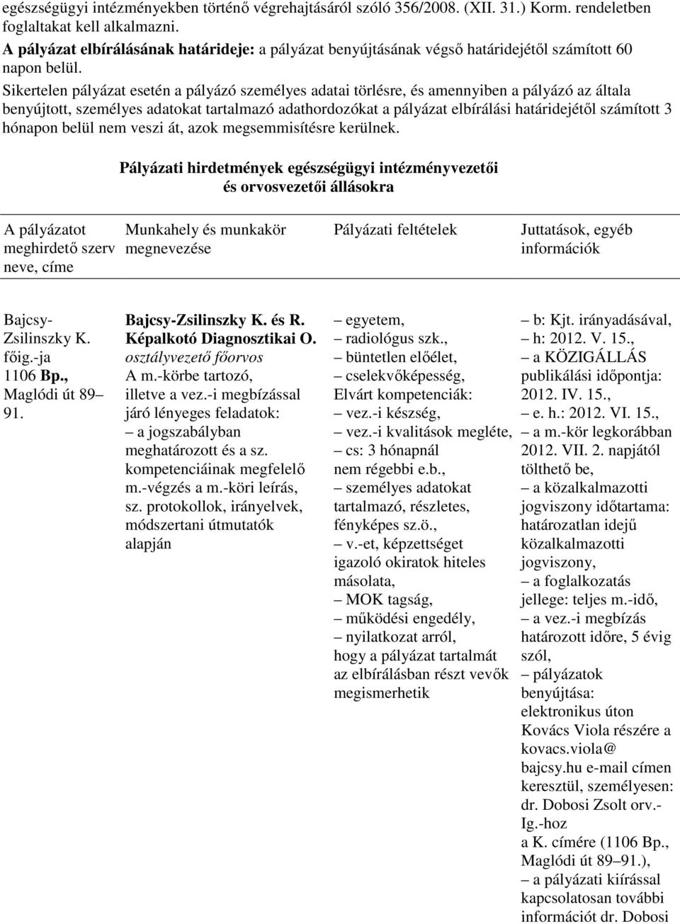 Sikertelen pályázat esetén a pályázó személyes adatai törlésre, és amennyiben a pályázó az általa benyújtott, személyes adatokat tartalmazó adathordozókat a pályázat elbírálási határidejétıl