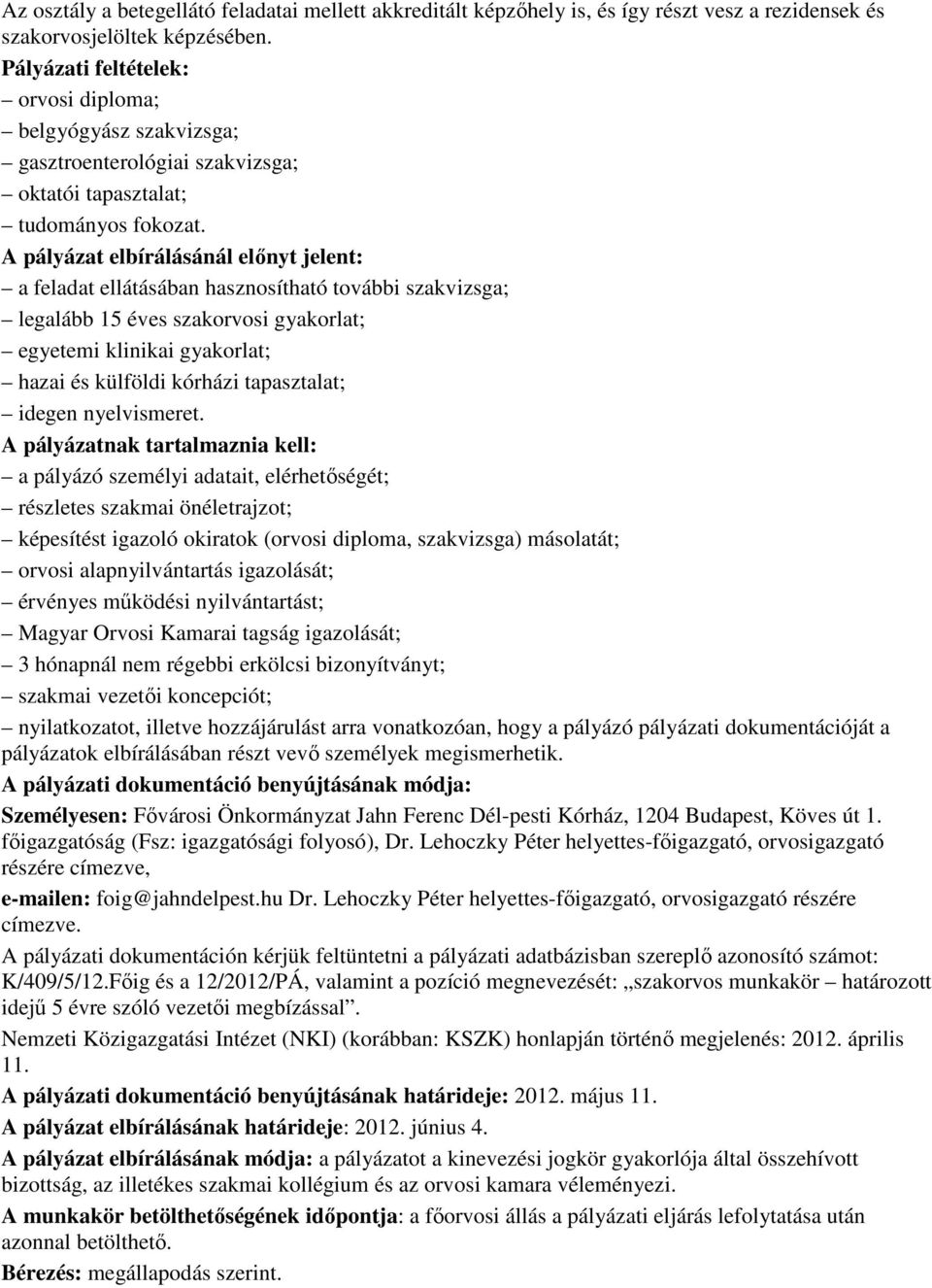 A pályázat elbírálásánál elınyt jelent: a feladat ellátásában hasznosítható további szakvizsga; legalább 15 éves szakorvosi gyakorlat; egyetemi klinikai gyakorlat; hazai és külföldi kórházi