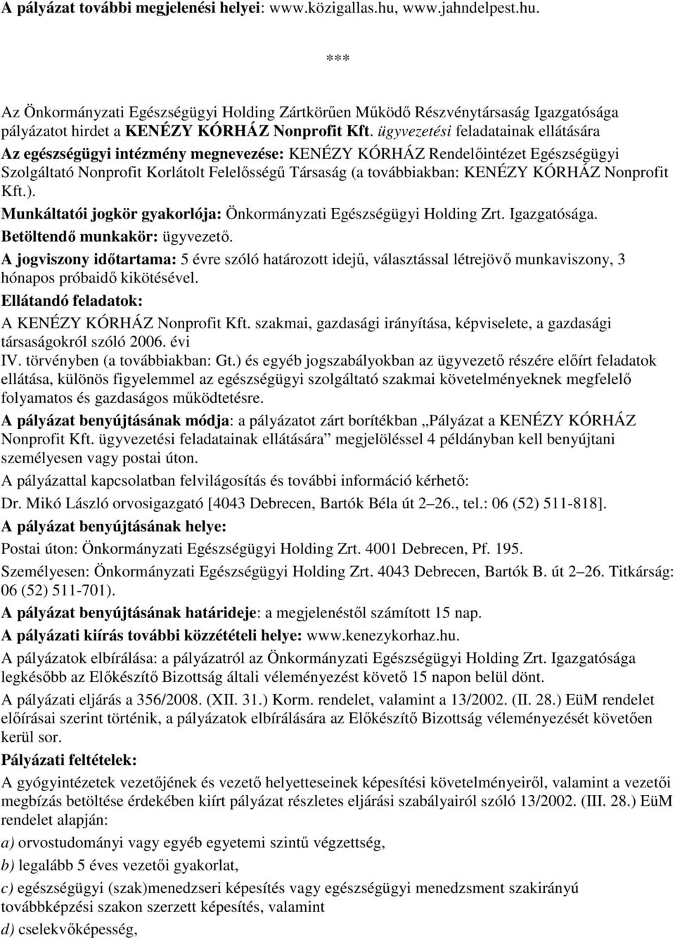 KÓRHÁZ Nonprofit Kft.). Munkáltatói jogkör gyakorlója: Önkormányzati Egészségügyi Holding Zrt. Igazgatósága. Betöltendı munkakör: ügyvezetı.