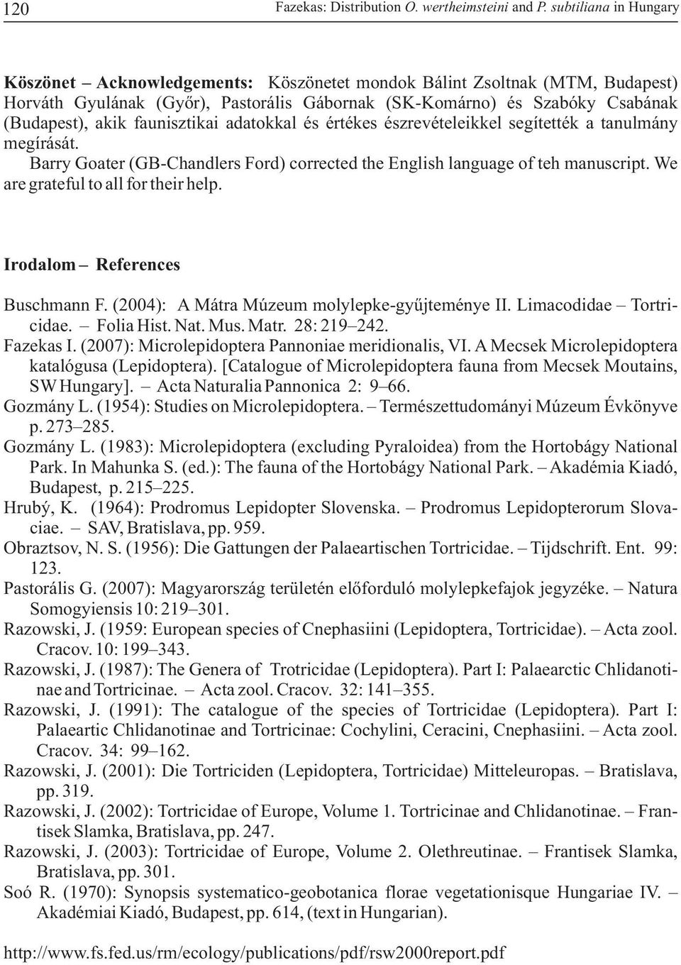 faunisztikai adatokkal és értékes észrevételeikkel segítették a tanulmány megírását. Barry Goater (GB-Chandlers Ford) corrected the English language of teh manuscript.