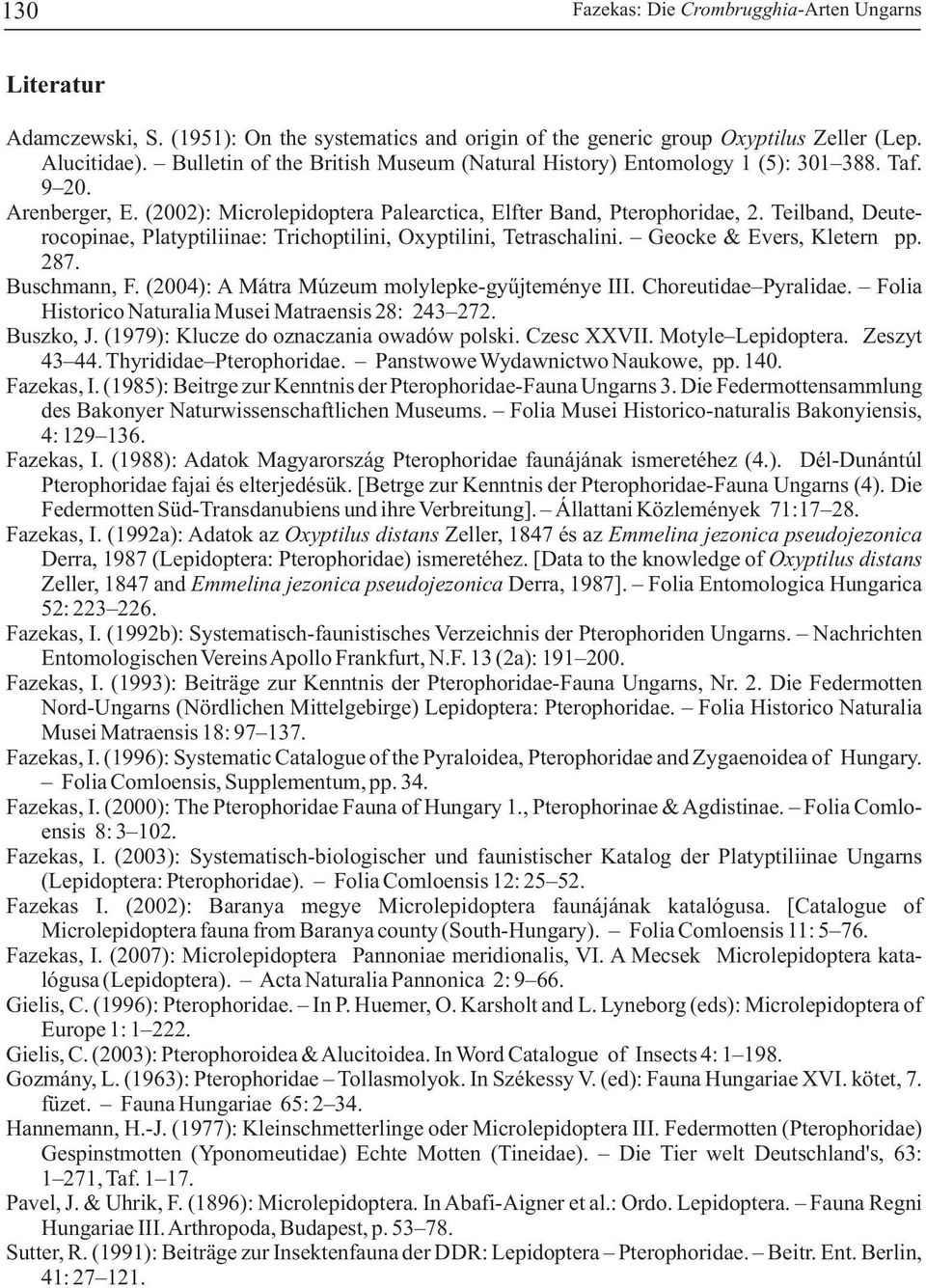 Teilband, Deuterocopinae, Platyptiliinae: Trichoptilini, Oxyptilini, Tetraschalini. Geocke & Evers, Kletern pp. 287. Buschmann, F. (2004): A Mátra Múzeum molylepke-gyűjteménye III.