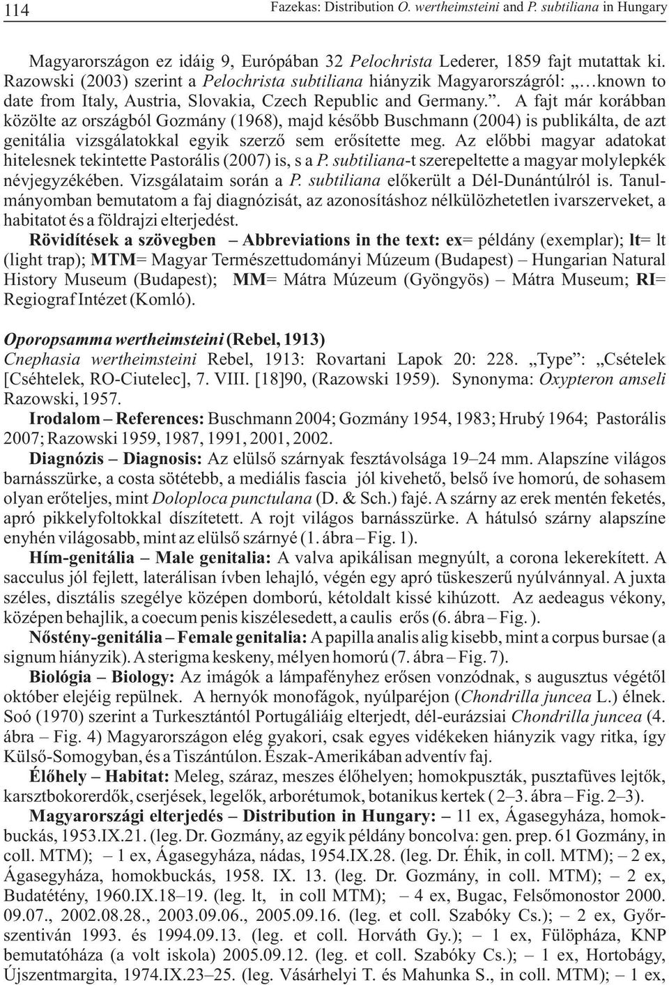 . A fajt már korábban közölte az országból Gozmány (1968), majd később Buschmann (2004) is publikálta, de azt genitália vizsgálatokkal egyik szerző sem erősítette meg.