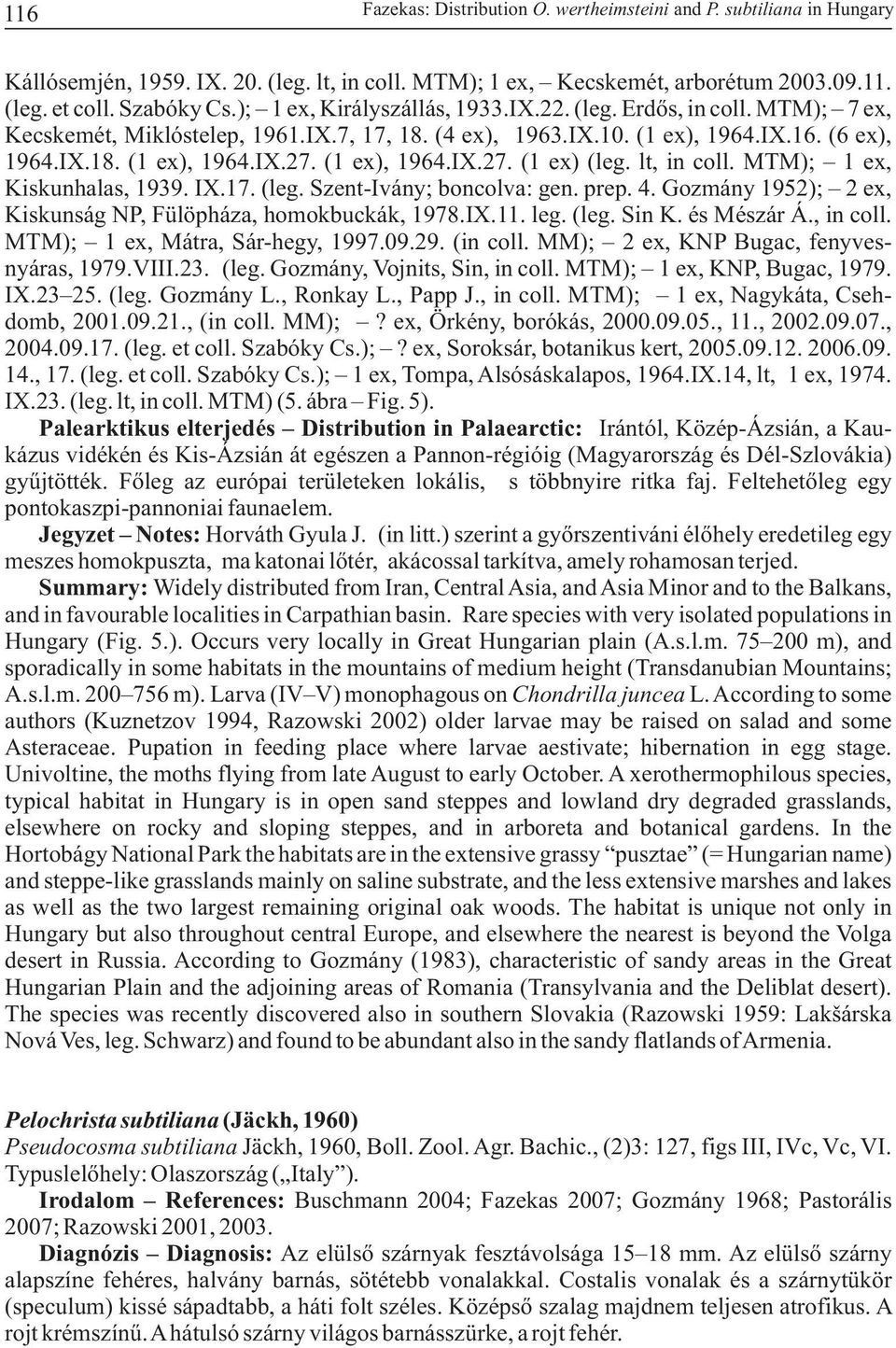 (1 ex), 1964.IX.27. (1 ex) (leg. lt, in coll. MTM); 1ex, Kiskunhalas, 1939. IX.17. (leg. Szent-Ivány; boncolva: gen. prep. 4. Gozmány 1952); 2 ex, Kiskunság NP, Fülöpháza, homokbuckák, 1978.IX.11.