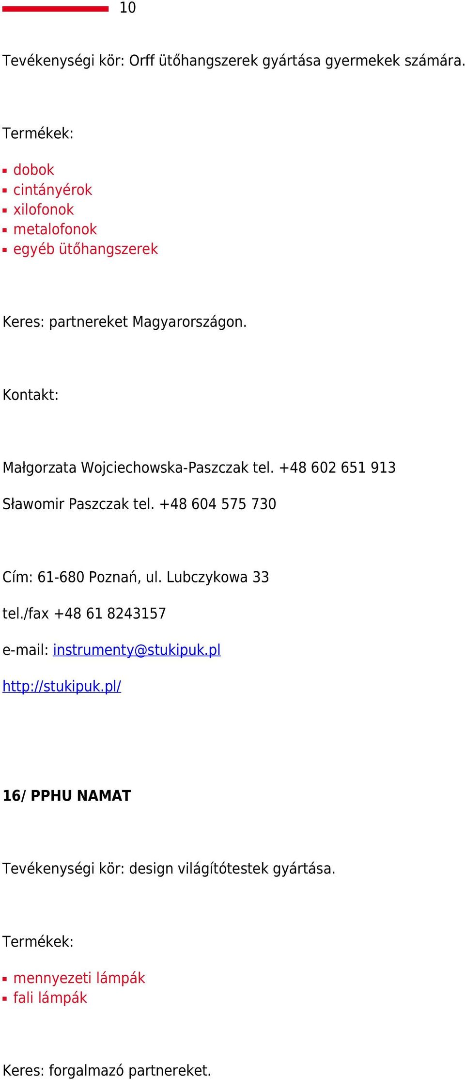 Kontakt: Małgorzata Wojciechowska-Paszczak tel. +48 602 651 913 Sławomir Paszczak tel. +48 604 575 730 Cím: 61-680 Poznań, ul.