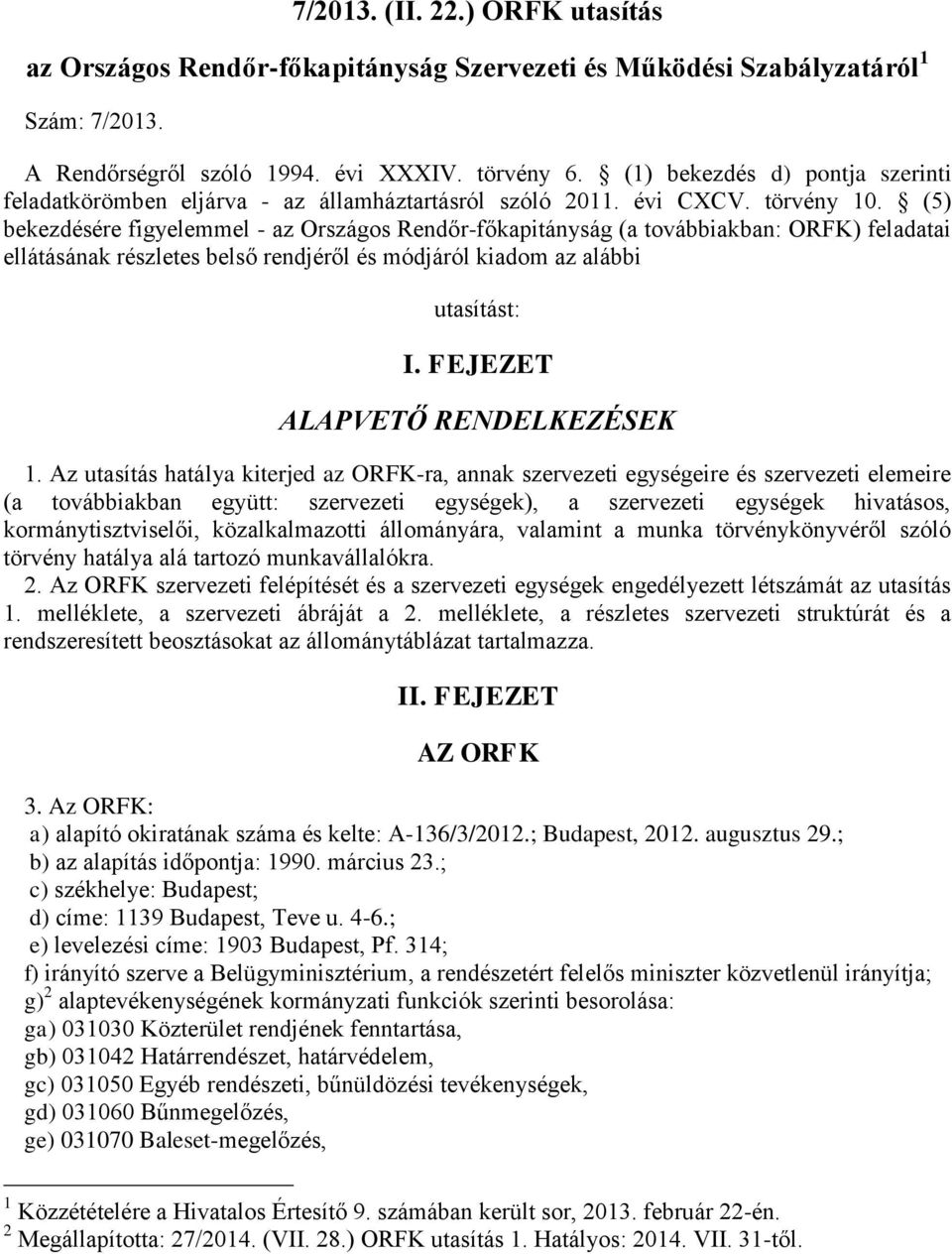 (5) bekezdésére figyelemmel - az Országos Rendőr-főkapitányság (a továbbiakban: ORFK) feladatai ellátásának részletes belső rendjéről és módjáról kiadom az alábbi utasítást: I.