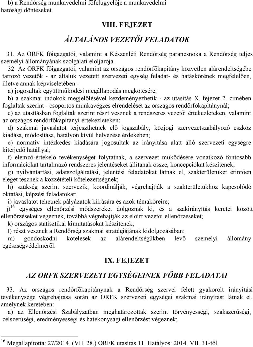 Az ORFK főigazgatói, valamint az országos rendőrfőkapitány közvetlen alárendeltségébe tartozó vezetők - az általuk vezetett szervezeti egység feladat- és hatáskörének megfelelően, illetve annak