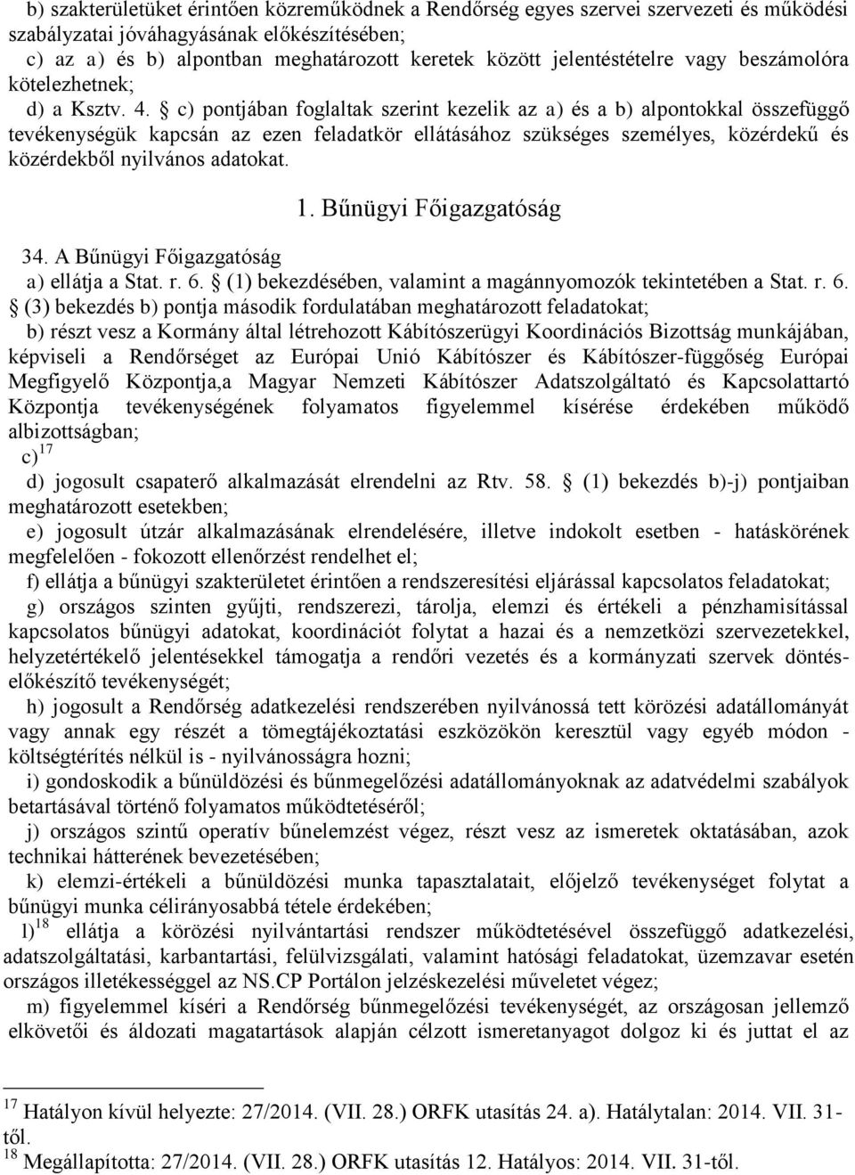 c) pontjában foglaltak szerint kezelik az a) és a b) alpontokkal összefüggő tevékenységük kapcsán az ezen feladatkör ellátásához szükséges személyes, közérdekű és közérdekből nyilvános adatokat. 1.