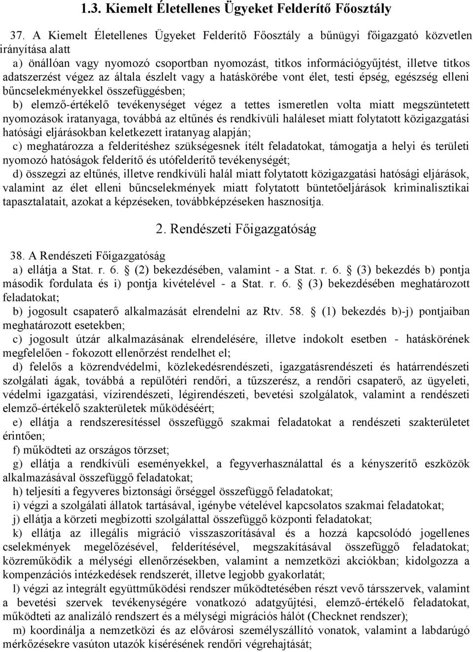 végez az általa észlelt vagy a hatáskörébe vont élet, testi épség, egészség elleni bűncselekményekkel összefüggésben; b) elemző-értékelő tevékenységet végez a tettes ismeretlen volta miatt