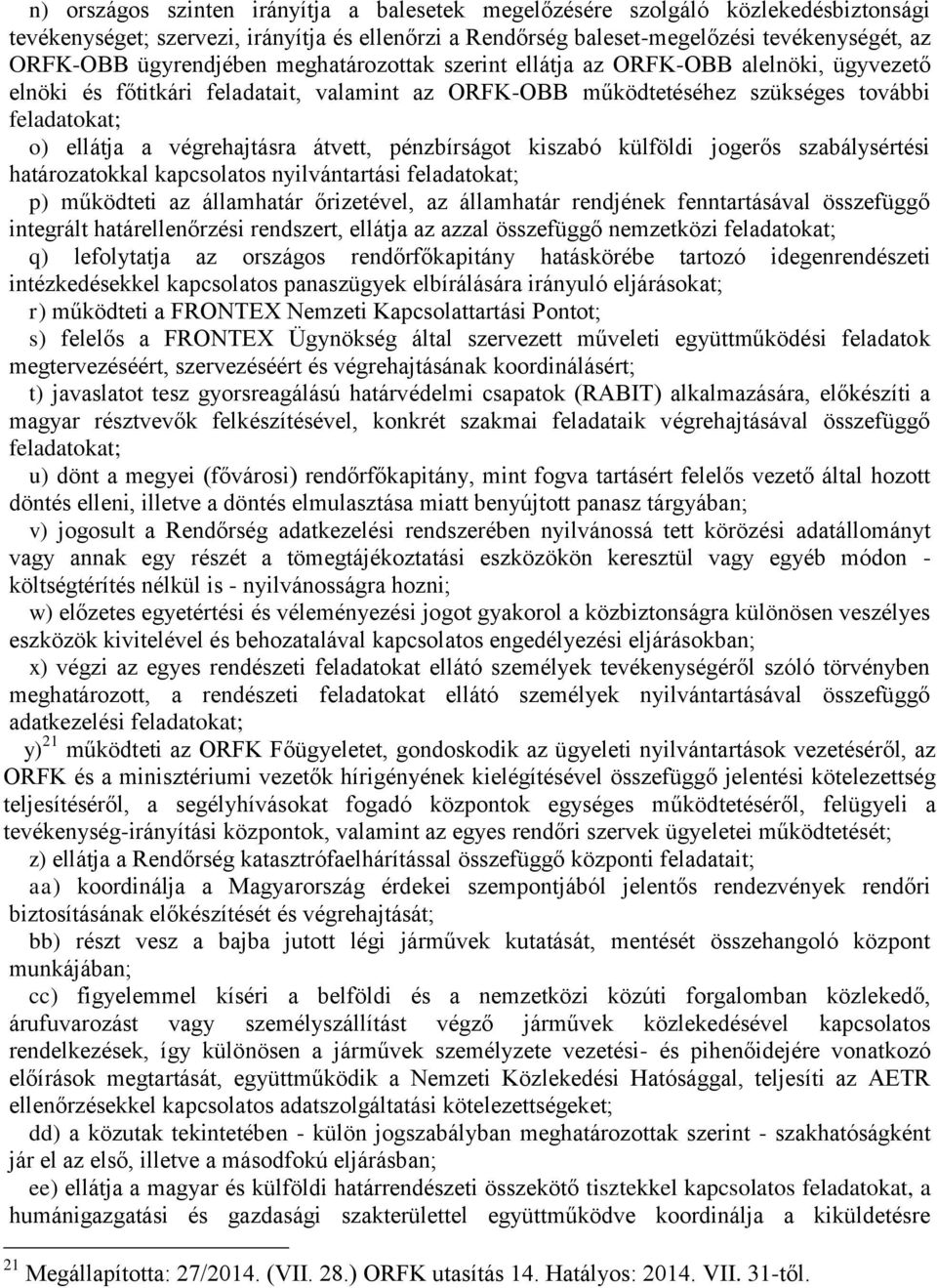 végrehajtásra átvett, pénzbírságot kiszabó külföldi jogerős szabálysértési határozatokkal kapcsolatos nyilvántartási feladatokat; p) működteti az államhatár őrizetével, az államhatár rendjének