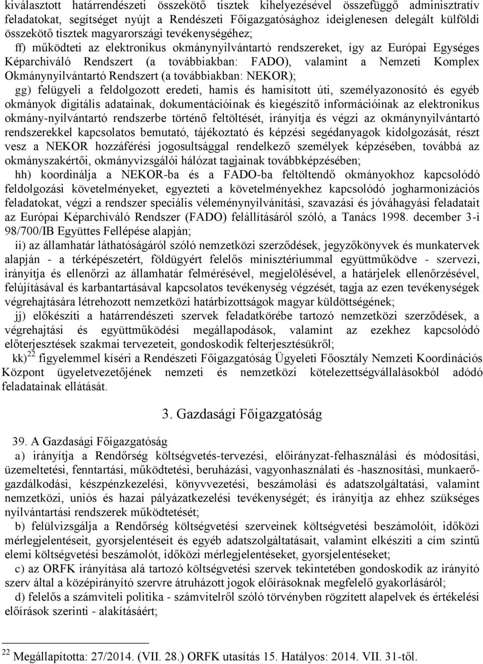 Okmánynyilvántartó Rendszert (a továbbiakban: NEKOR); gg) felügyeli a feldolgozott eredeti, hamis és hamisított úti, személyazonosító és egyéb okmányok digitális adatainak, dokumentációinak és