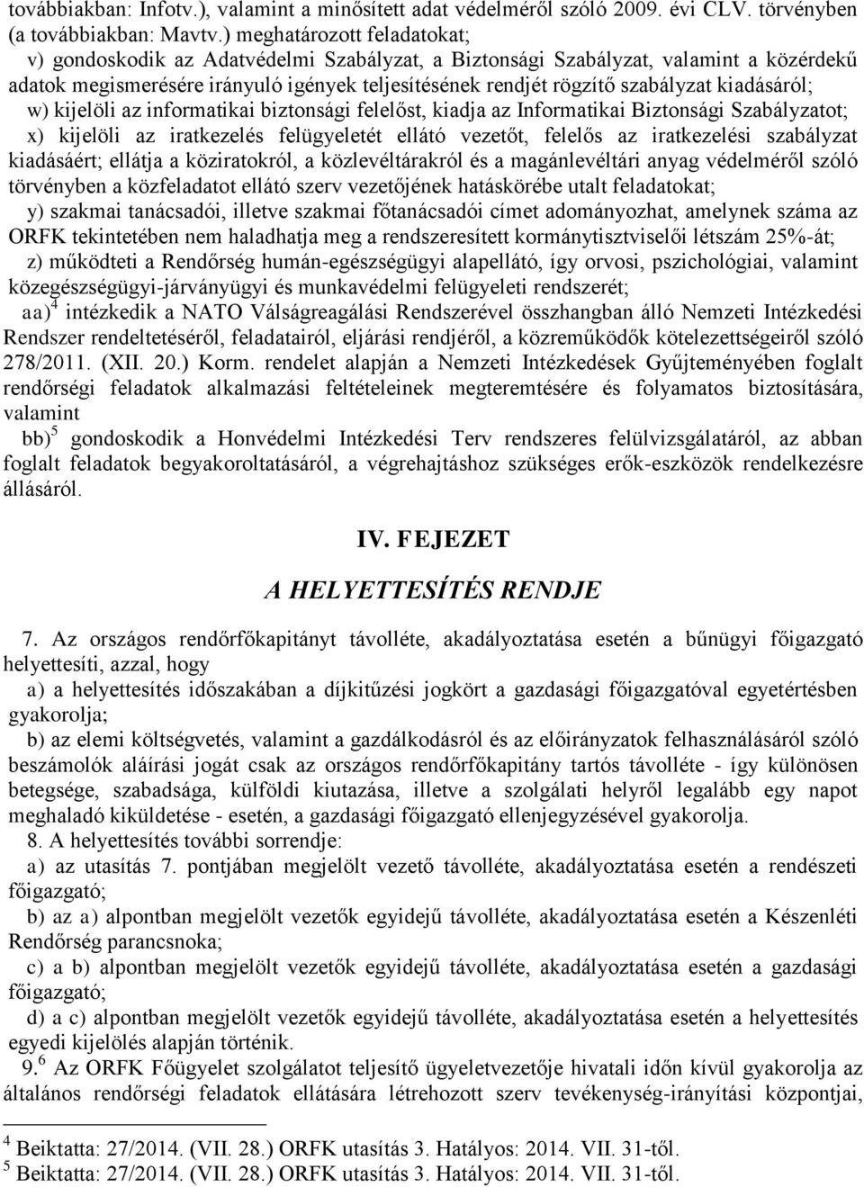 kiadásáról; w) kijelöli az informatikai biztonsági felelőst, kiadja az Informatikai Biztonsági Szabályzatot; x) kijelöli az iratkezelés felügyeletét ellátó vezetőt, felelős az iratkezelési szabályzat