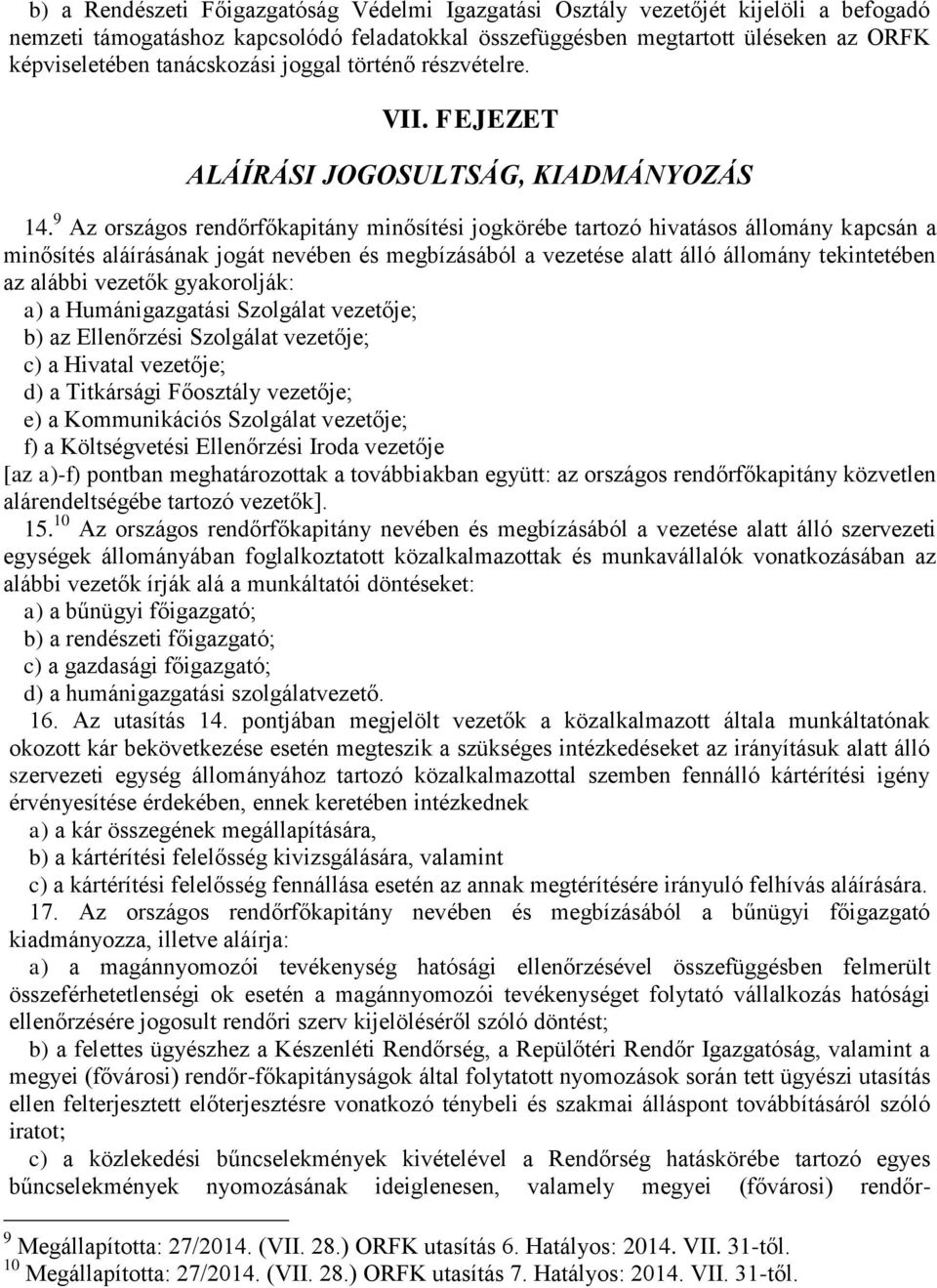 9 Az országos rendőrfőkapitány minősítési jogkörébe tartozó hivatásos állomány kapcsán a minősítés aláírásának jogát nevében és megbízásából a vezetése alatt álló állomány tekintetében az alábbi