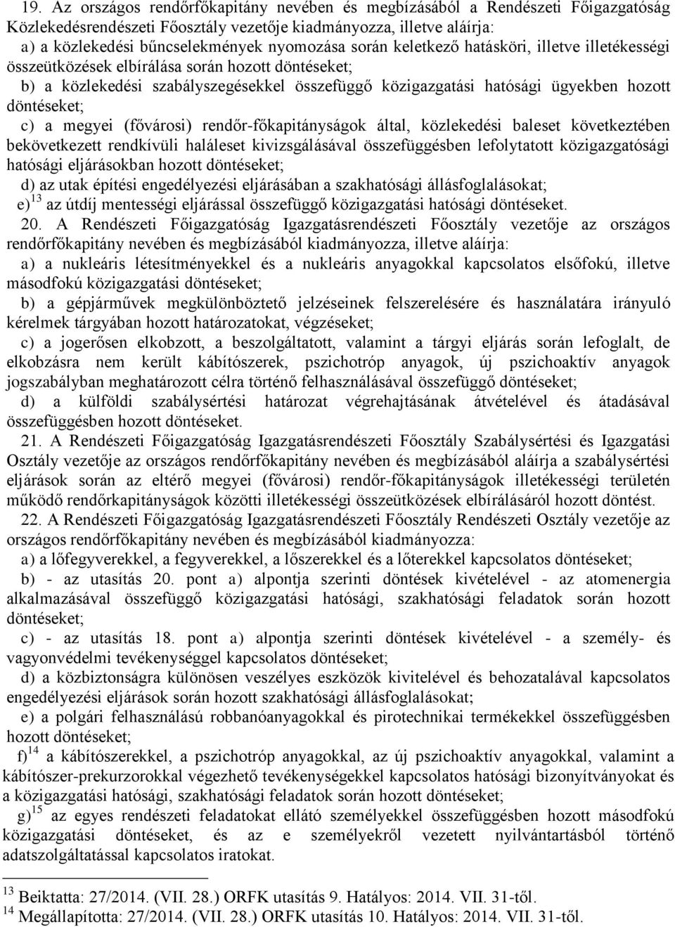 c) a megyei (fővárosi) rendőr-főkapitányságok által, közlekedési baleset következtében bekövetkezett rendkívüli haláleset kivizsgálásával összefüggésben lefolytatott közigazgatósági hatósági