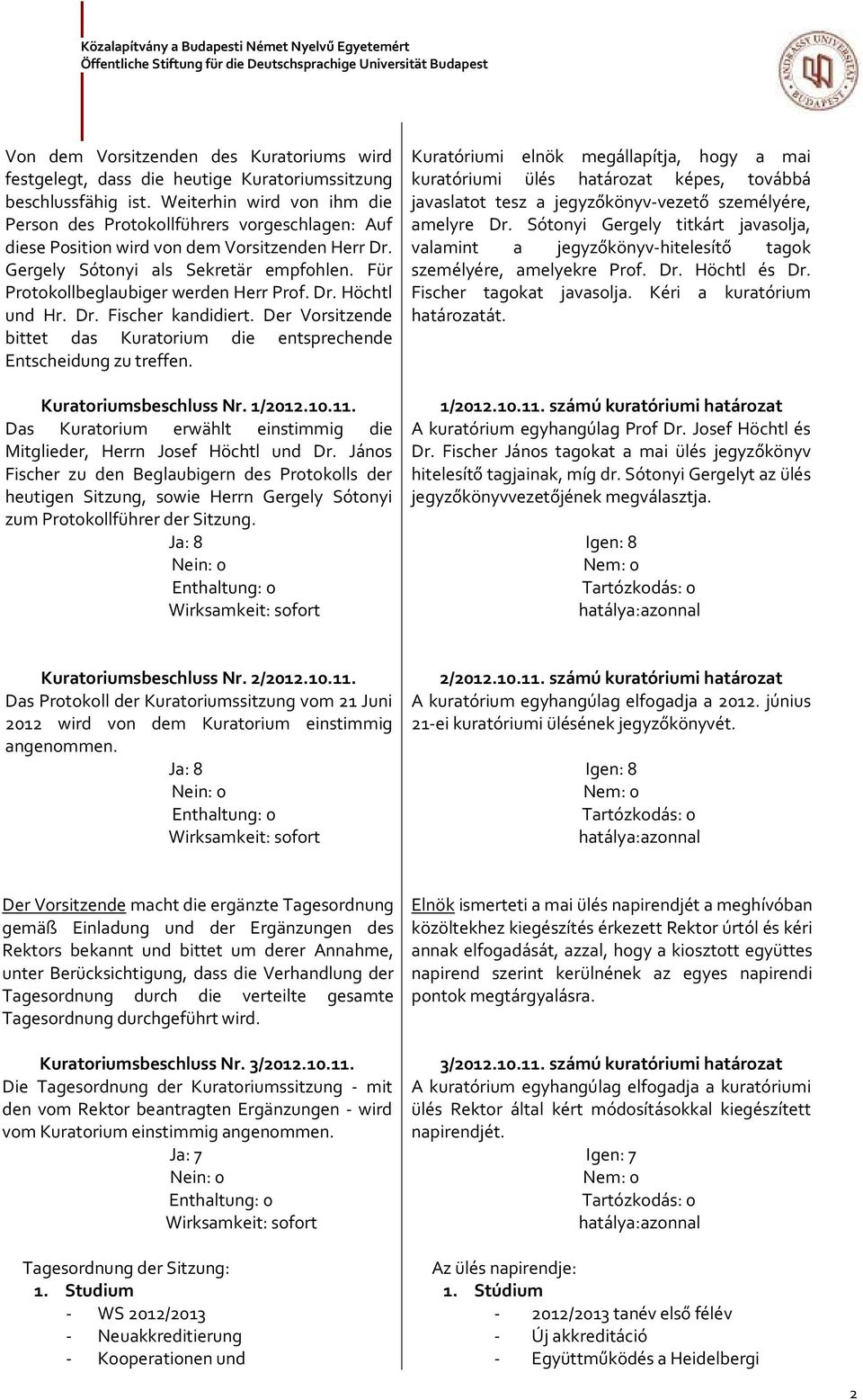 Für Protokollbeglaubiger werden Herr Prof. Dr. Höchtl und Hr. Dr. Fischer kandidiert. Der Vorsitzende bittet das Kuratorium die entsprechende Entscheidung zu treffen. Kuratoriumsbeschluss Nr. 1/2012.