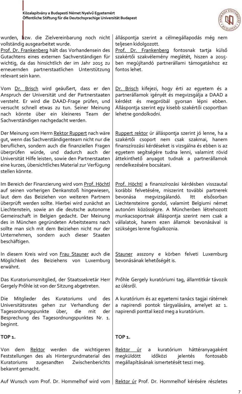 Vom Dr. Brisch wird geäußert, dass er den Anspruch der Universität und der Partnerstaaten versteht. Er wird die DAAD-Frage prüfen, und versucht schnell etwas zu tun.