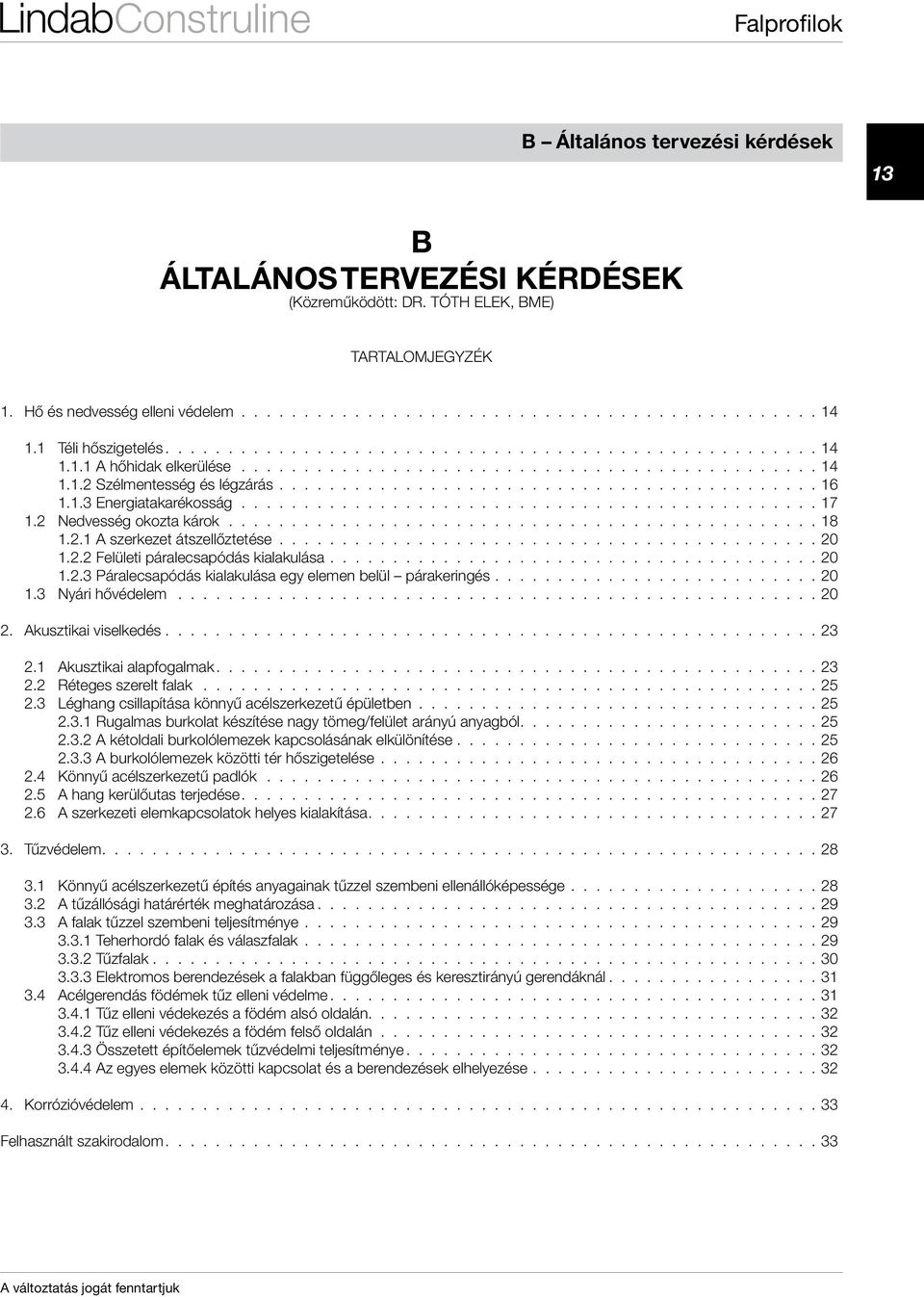 1.3 Energiatakarékosság............................................... 17 1.2 Nedvesség okozta károk................................................ 18 1.2.1 A szerkezet átszellőztetése........................................... 20 1.