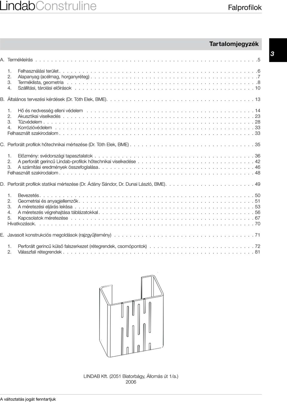 Általános tervezési kérdések (Dr. Tóth Elek, BME)...................................... 13 1. Hő és nedvesség elleni védelem............................................ 14 2. Akusztikai viselkedés.