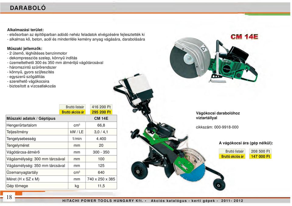 egyszerű szögállítás - szerelhető vágókocsira - biztosított a vízcsatlakozás Műszaki adatok / Géptípus 416 200 Ft 295 200 Ft CM 14E Hengerűrtartalom cm 3 66,8 Teljesítmény kw / LE 3,0 / 4,1