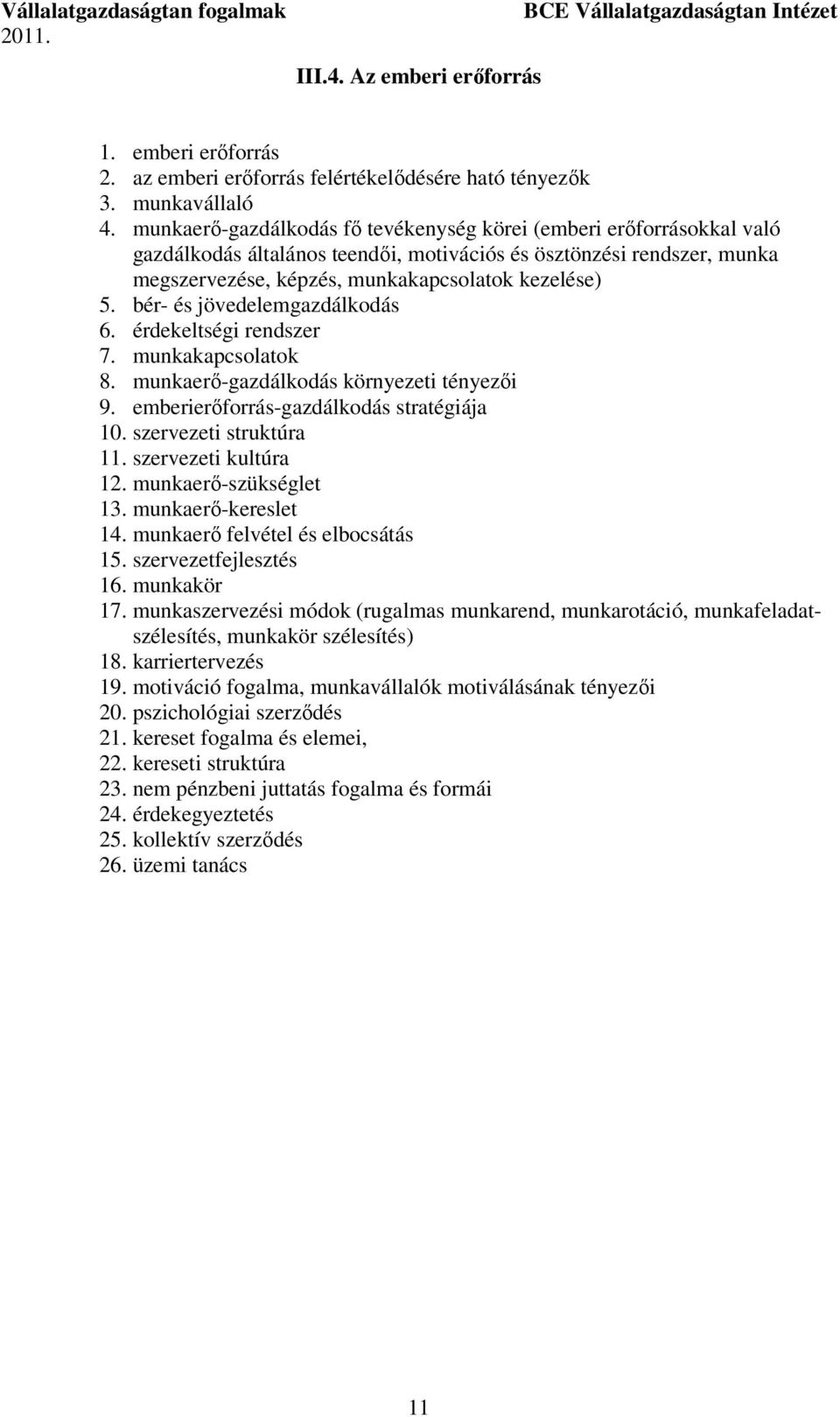 bér- és jövedelemgazdálkodás 6. érdekeltségi rendszer 7. munkakapcsolatok 8. munkaerő-gazdálkodás környezeti tényezői 9. emberierőforrás-gazdálkodás stratégiája 10. szervezeti struktúra 11.