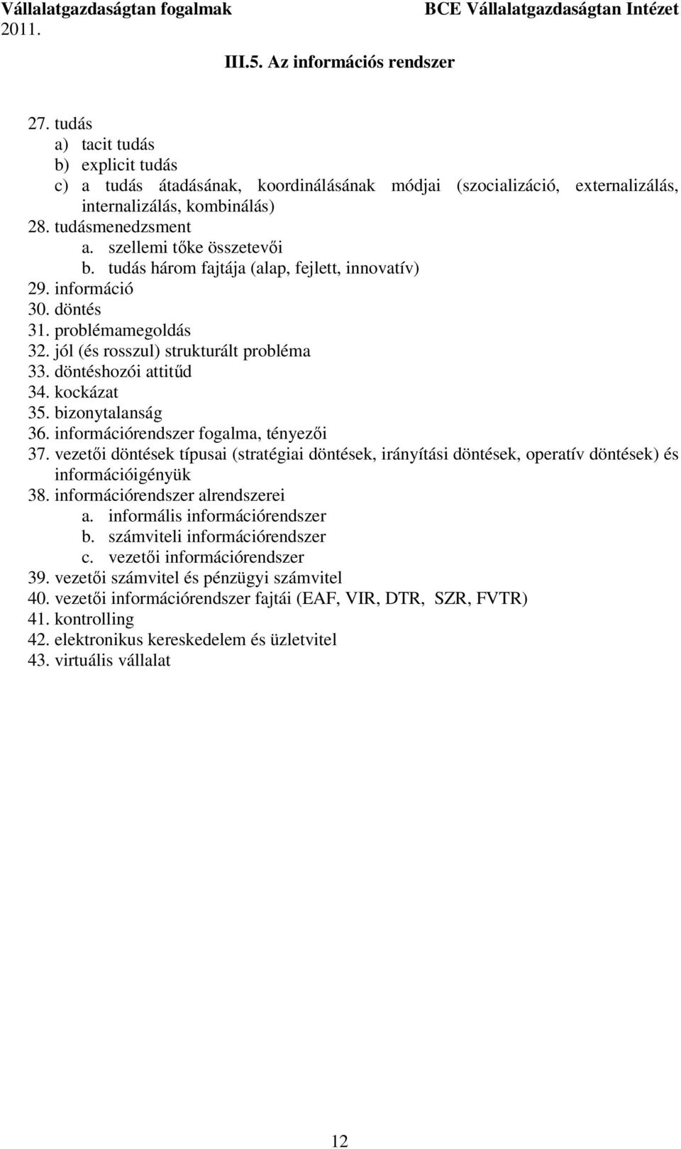 döntéshozói attitűd 34. kockázat 35. bizonytalanság 36. információrendszer fogalma, tényezői 37.