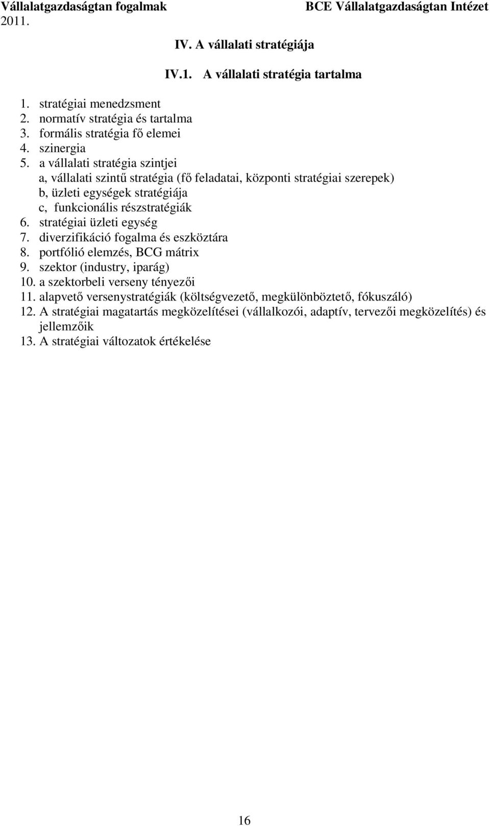 stratégiai üzleti egység 7. diverzifikáció fogalma és eszköztára 8. portfólió elemzés, BCG mátrix 9. szektor (industry, iparág) 10. a szektorbeli verseny tényezői 11.