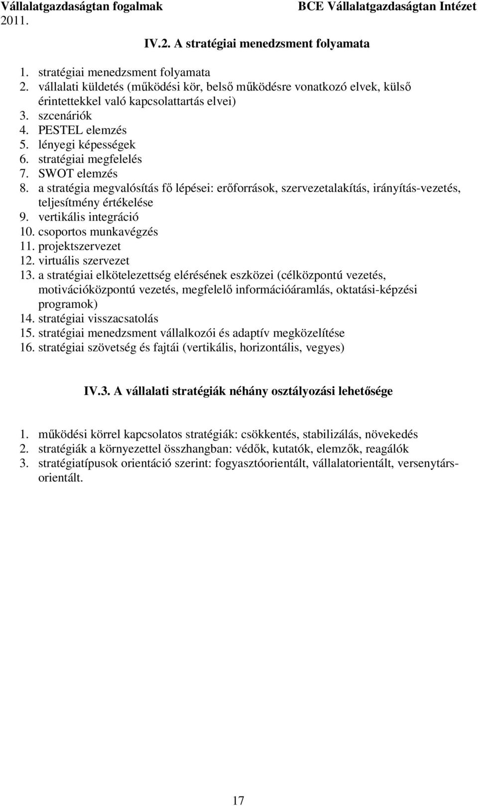 a stratégia megvalósítás fő lépései: erőforrások, szervezetalakítás, irányítás-vezetés, teljesítmény értékelése 9. vertikális integráció 10. csoportos munkavégzés 11. projektszervezet 12.