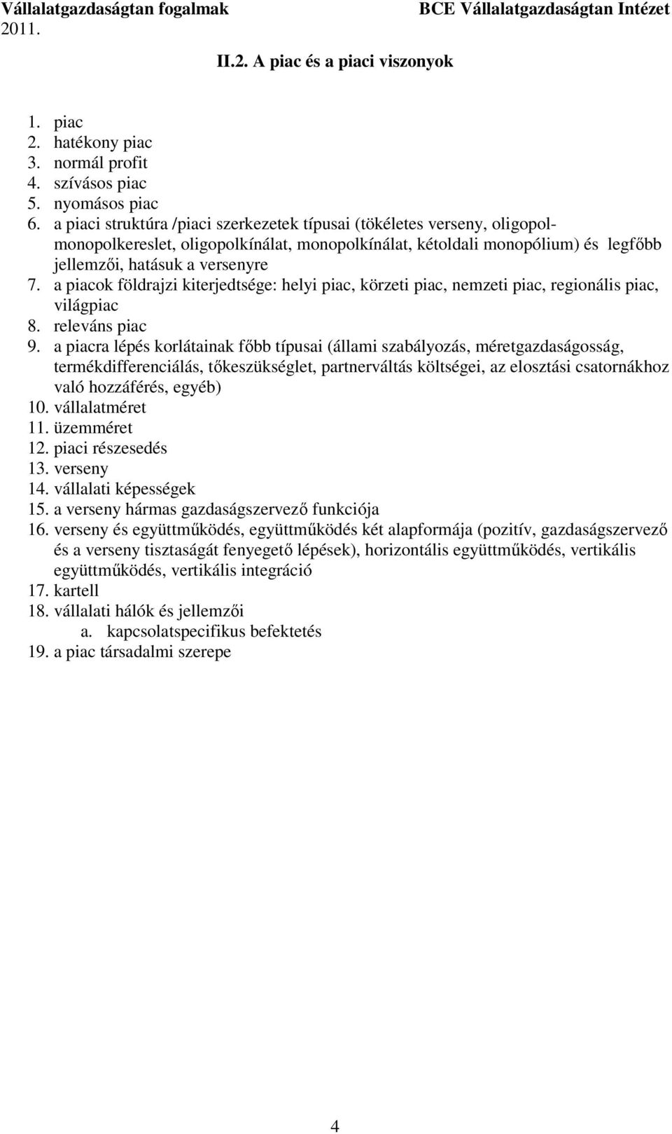 a piacok földrajzi kiterjedtsége: helyi piac, körzeti piac, nemzeti piac, regionális piac, világpiac 8. releváns piac 9.