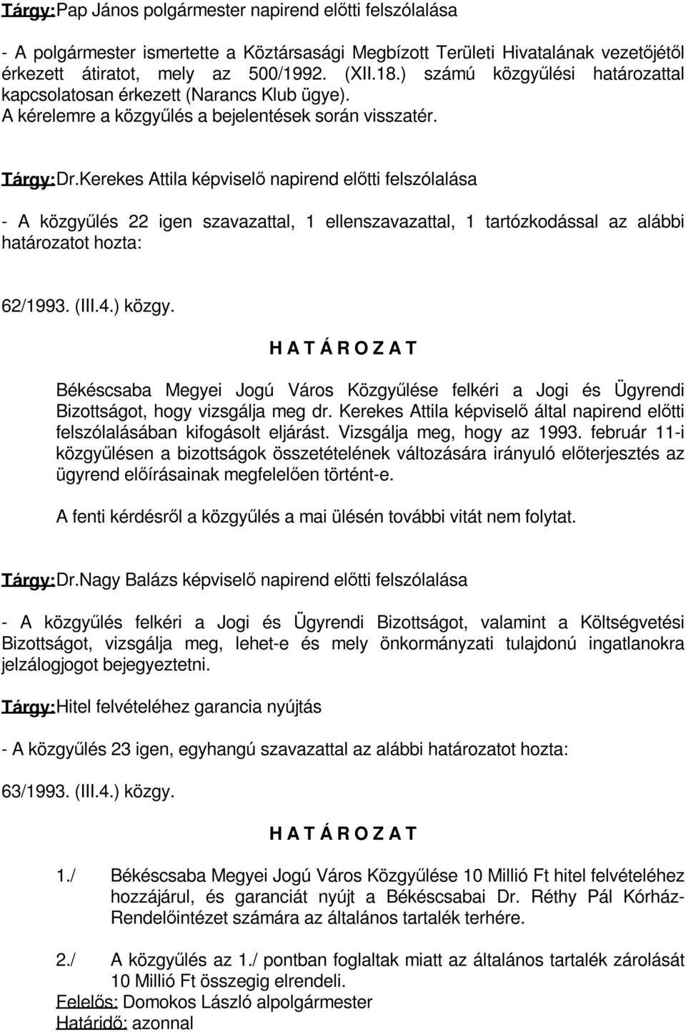 Kerekes Attila képviselő napirend előtti felszólalása - A közgyűlés 22 igen szavazattal, 1 ellenszavazattal, 1 tartózkodással az alábbi határozatot hozta: 62/1993. (III.4.) közgy.