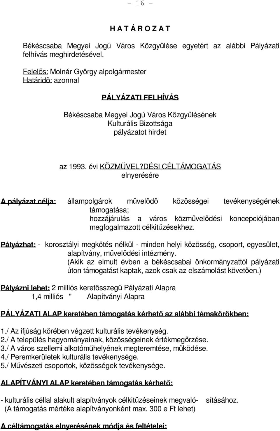 DÉSI CÉLTÁMOGATÁS elnyerésére A pályázat célja: állampolgárok művelődő közösségei tevékenységének támogatása; hozzájárulás a város közművelődési koncepciójában megfogalmazott célkitűzésekhez.