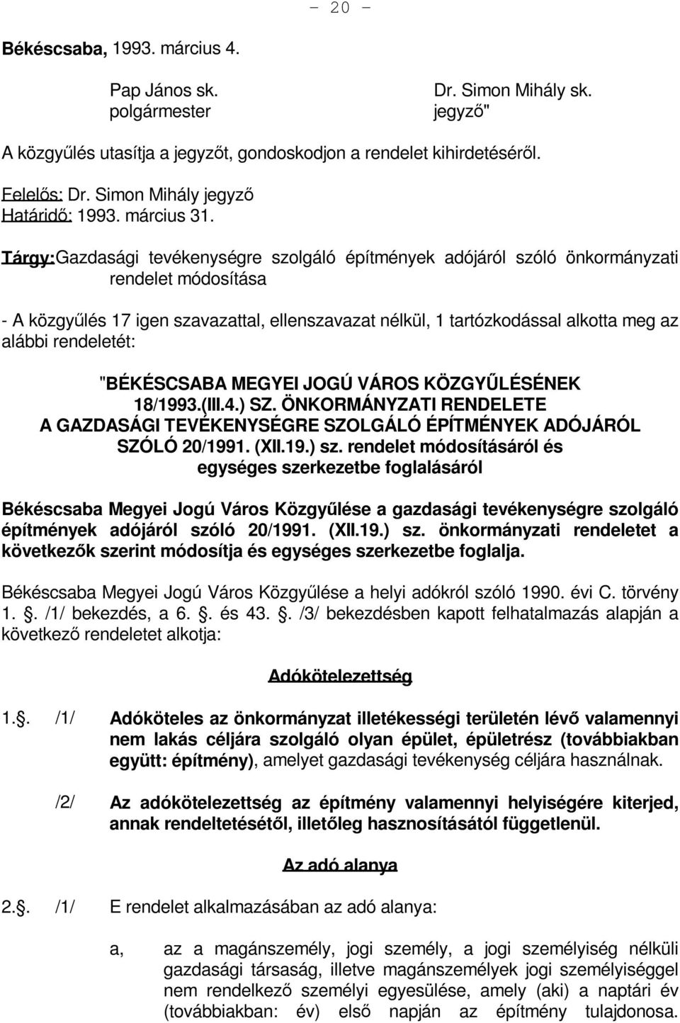 Tárgy: Gazdasági tevékenységre szolgáló építmények adójáról szóló önkormányzati rendelet módosítása - A közgyűlés 17 igen szavazattal, ellenszavazat nélkül, 1 tartózkodással alkotta meg az alábbi