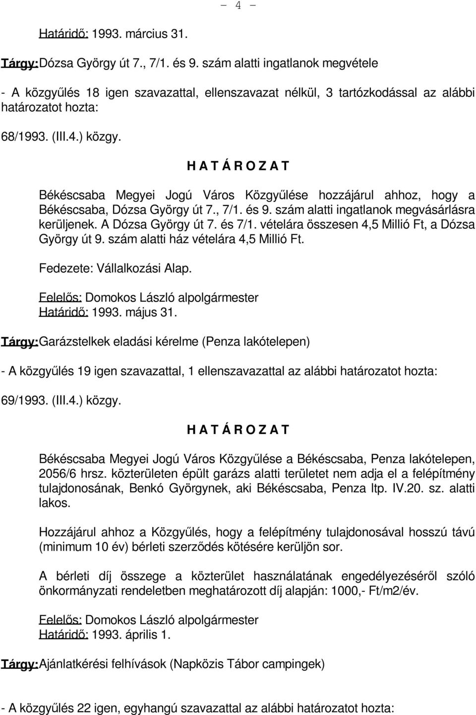 Békéscsaba Megyei Jogú Város Közgyűlése hozzájárul ahhoz, hogy a Békéscsaba, Dózsa György út 7., 7/1. és 9. szám alatti ingatlanok megvásárlásra kerüljenek. A Dózsa György út 7. és 7/1.